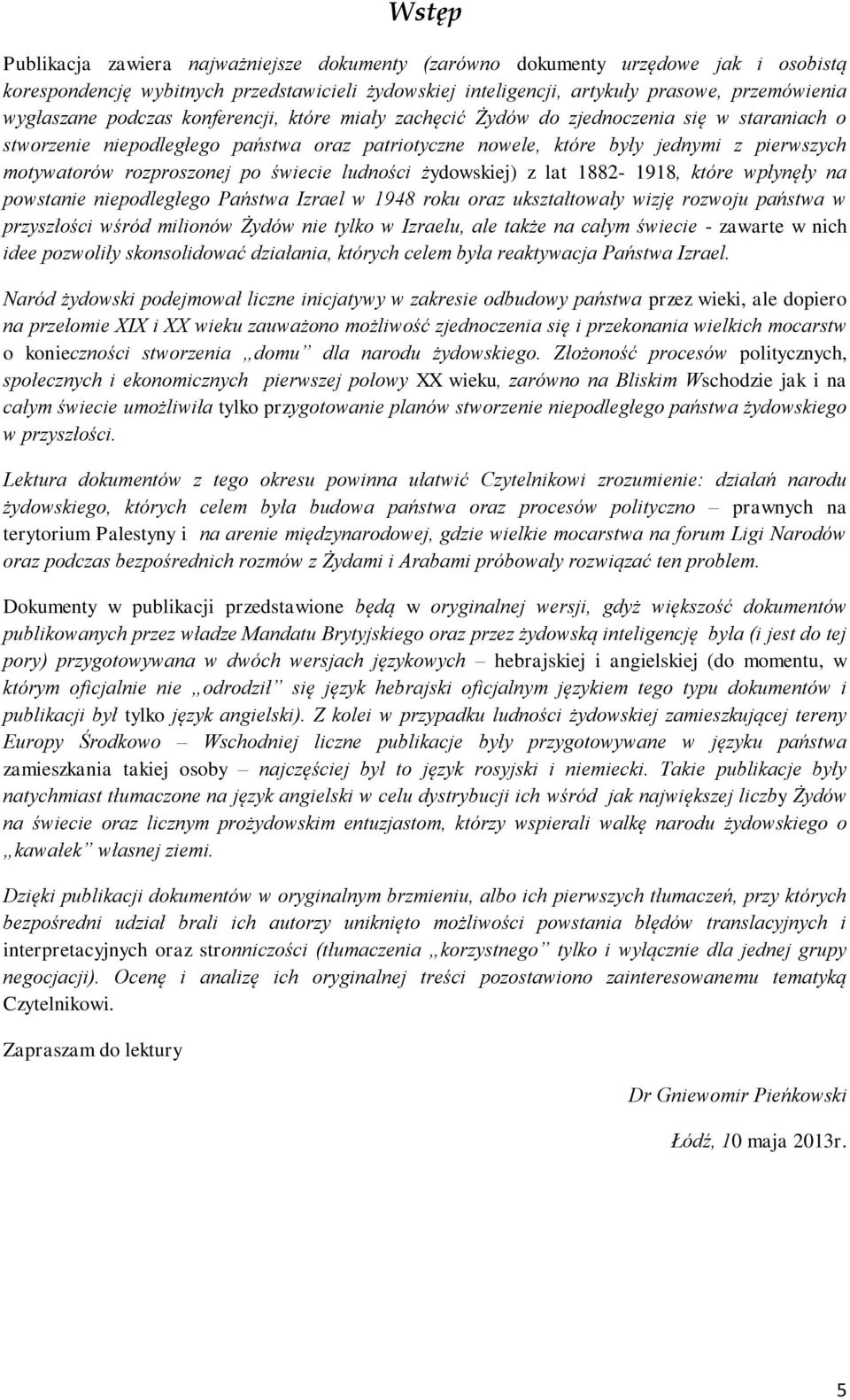 po świecie ludności żydowskiej) z lat 1882-1918, które wpłynęły na powstanie niepodległego Państwa Izrael w 1948 roku oraz ukształtowały wizję rozwoju państwa w przyszłości wśród milionów Żydów nie