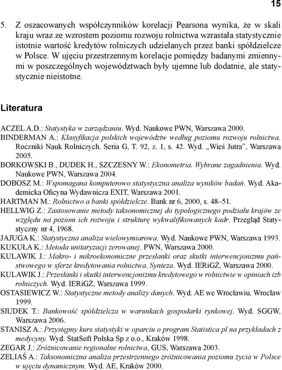 Literatura ACZEL A.D.: Statystyka w zarządzaniu. Wyd. Naukowe PWN, Warszawa 2000. BINDERMAN A.: Klasyfi kacja polskich województw według poziomu rozwoju rolnictwa. Roczniki Nauk Rolniczych.