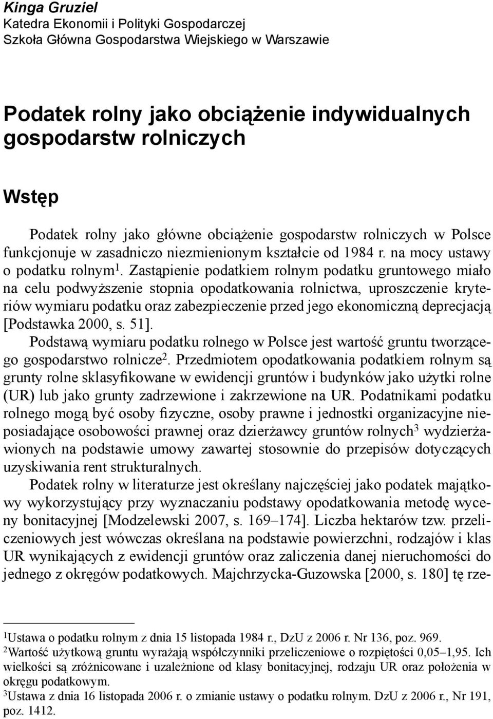 Zastąpienie podatkiem rolnym podatku gruntowego miało na celu podwyższenie stopnia opodatkowania rolnictwa, uproszczenie kryteriów wymiaru podatku oraz zabezpieczenie przed jego ekonomiczną