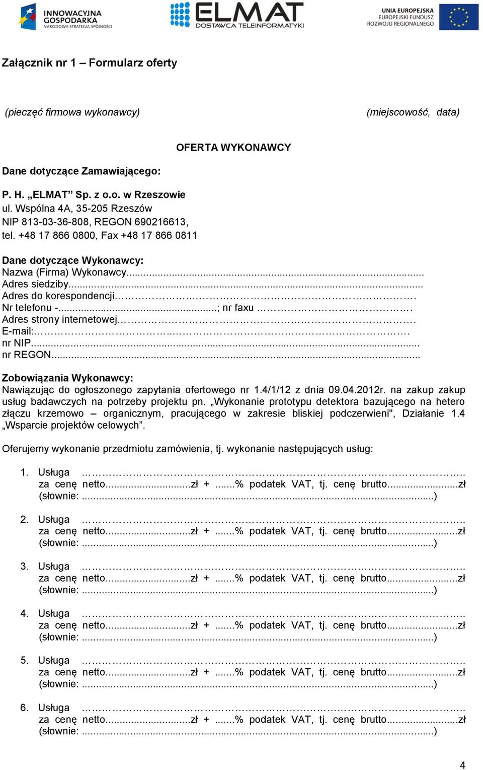 internetowej E-mail: nr NIP nr REGON Zobowiązania Wykonawcy: Nawiązując do ogłoszonego zapytania ofertowego nr 14/1/12 z dnia 09042012r na zakup zakup usług badawczych na potrzeby projektu pn