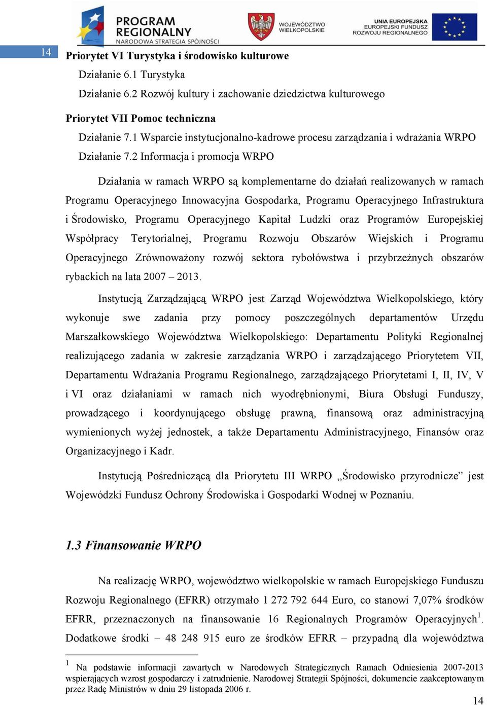 2 Informacja i promocja WRPO Działania w ramach WRPO są komplementarne do działań realizowanych w ramach Programu Operacyjnego Innowacyjna Gospodarka, Programu Operacyjnego Infrastruktura i