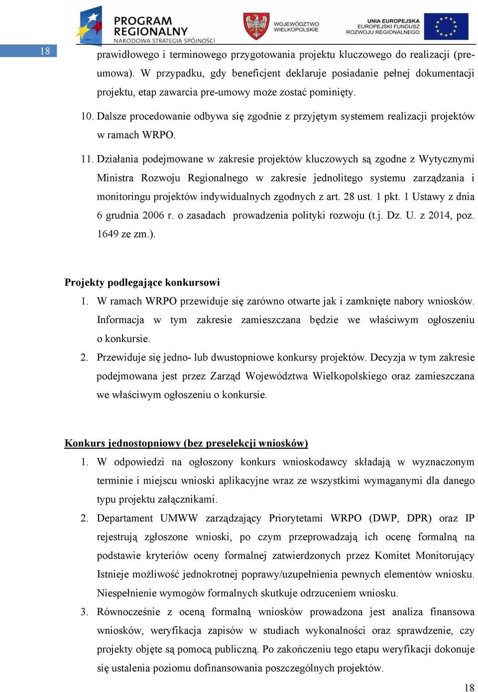 Dalsze procedowanie odbywa się zgodnie z przyjętym systemem realizacji projektów w ramach WRPO. 11.