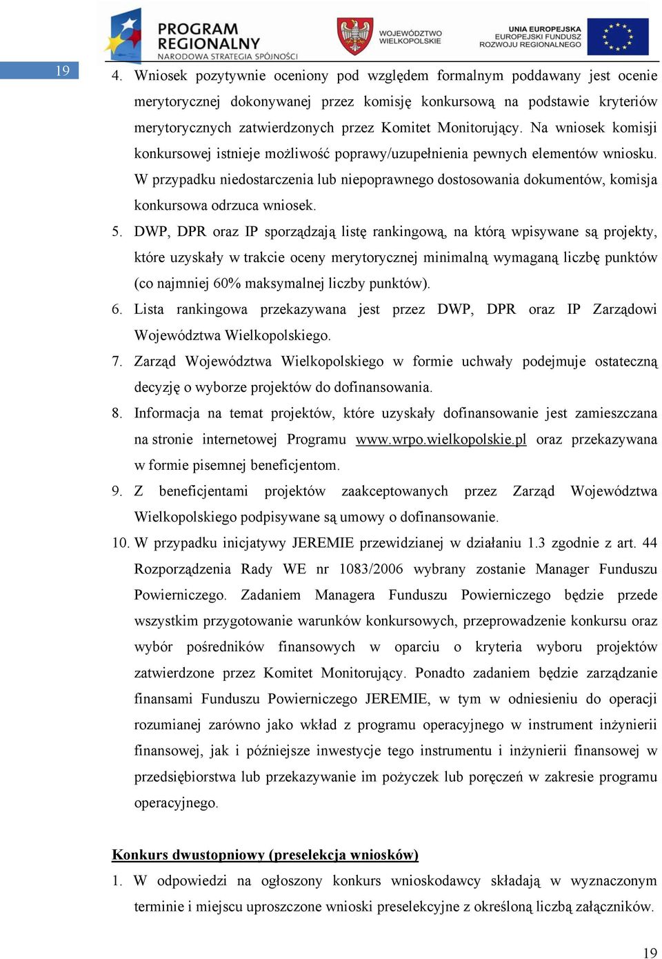 W przypadku niedostarczenia lub niepoprawnego dostosowania dokumentów, komisja konkursowa odrzuca wniosek. 5.