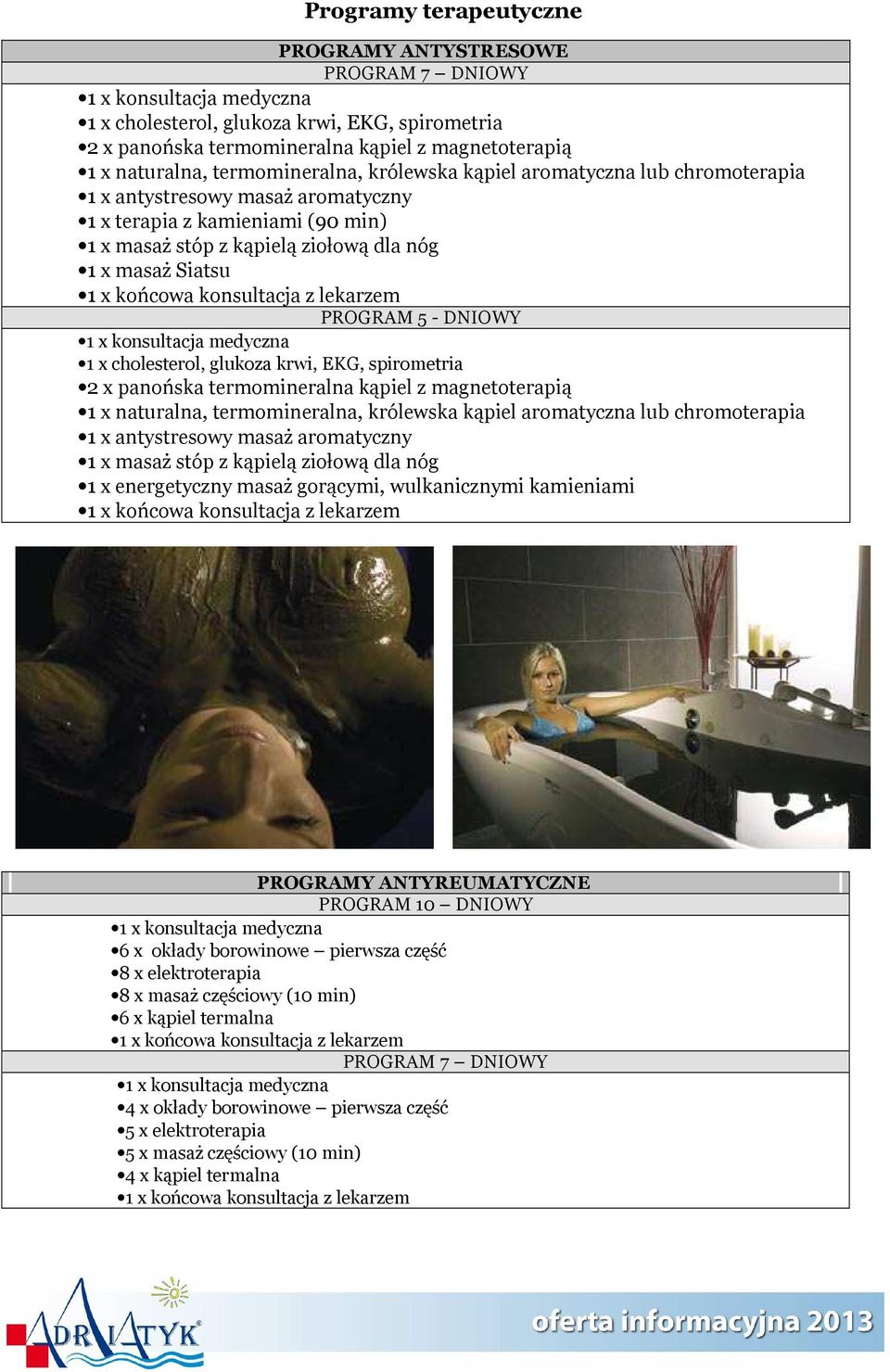 cholesterol, glukoza krwi, EKG, spirometria 2 x panońska termomineralna kąpiel z magnetoterapią 1 x naturalna, termomineralna, królewska kąpiel aromatyczna lub chromoterapia 1 x antystresowy masaż