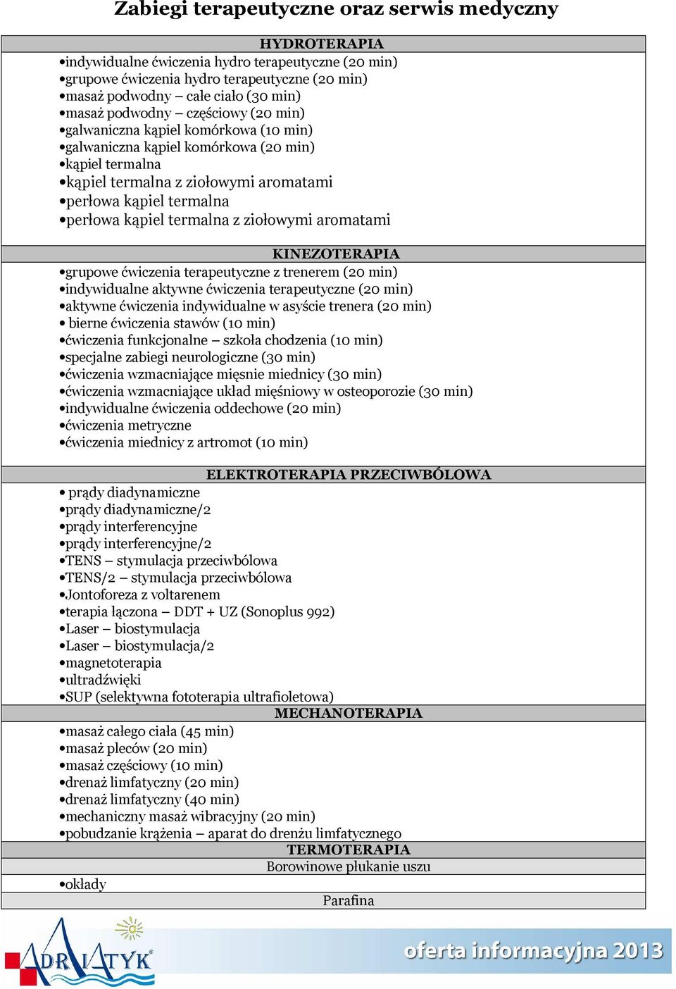 termalna z ziołowymi aromatami KINEZOTERAPIA grupowe ćwiczenia terapeutyczne z trenerem (20 min) indywidualne aktywne ćwiczenia terapeutyczne (20 min) aktywne ćwiczenia indywidualne w asyście trenera