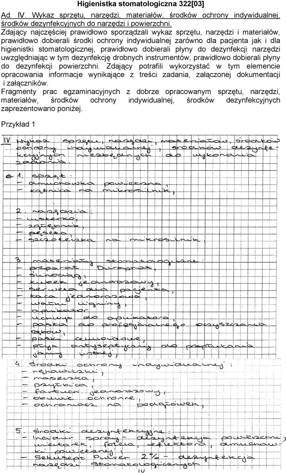 prawidłowo dobierali płyny do dezynfekcji narzędzi uwzględniając w tym dezynfekcję drobnych instrumentów, prawidłowo dobierali płyny do dezynfekcji powierzchni.