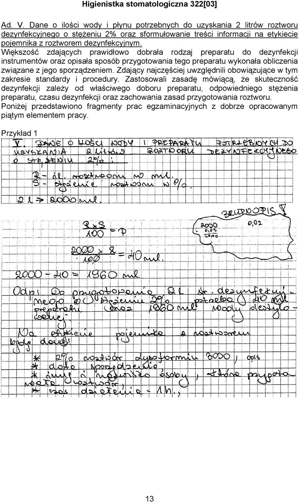 Większość zdających prawidłowo dobrała rodzaj preparatu do dezynfekcji instrumentów oraz opisała sposób przygotowania tego preparatu wykonała obliczenia związane z jego sporządzeniem.