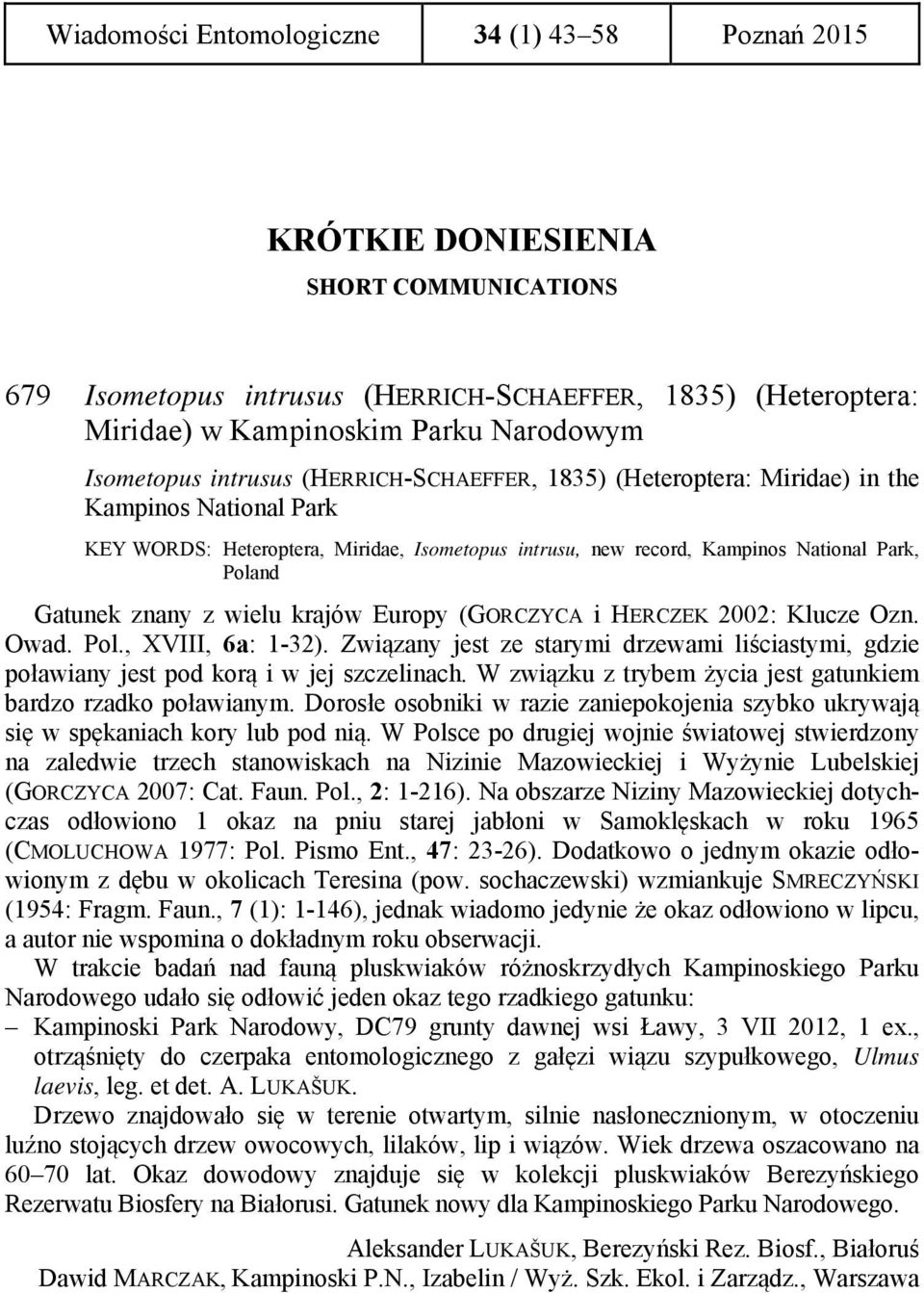 Gatunek znany z wielu krajów Europy (GORCZYCA i HERCZEK 2002: Klucze Ozn. Owad. Pol., XVIII, 6a: 1-32).