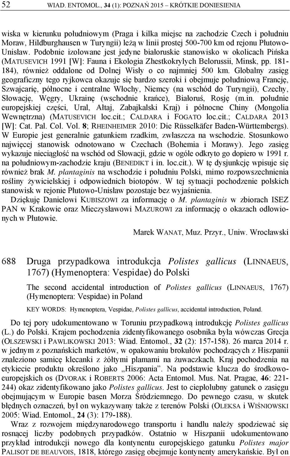 Płutowo- Unisław. Podobnie izolowane jest jedyne białoruskie stanowisko w okolicach Pińska (MATUSEVICH 1991 [W]: Fauna i Ekologia Zhestkokrylych Belorussii, Minsk, pp.