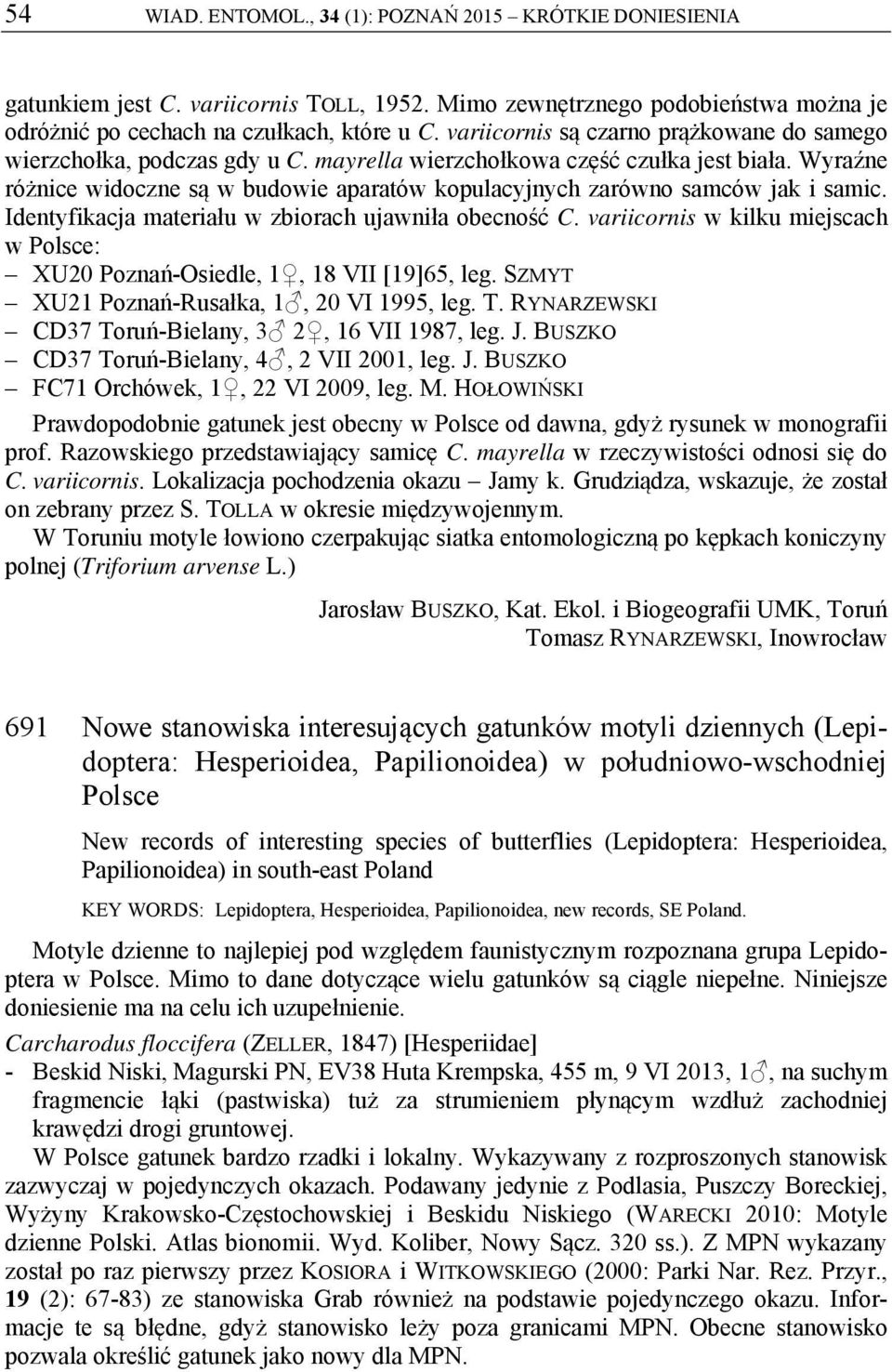 Wyraźne różnice widoczne są w budowie aparatów kopulacyjnych zarówno samców jak i samic. Identyfikacja materiału w zbiorach ujawniła obecność C.