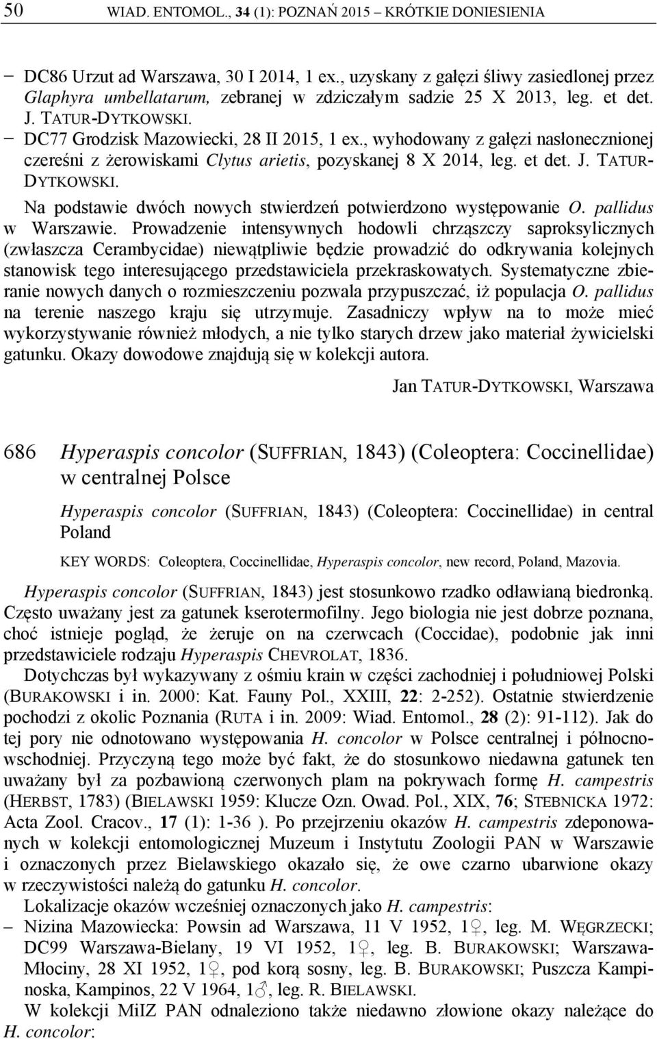 , wyhodowany z gałęzi nasłonecznionej czereśni z żerowiskami Clytus arietis, pozyskanej 8 X 2014, leg. et det. J. TATUR- DYTKOWSKI. Na podstawie dwóch nowych stwierdzeń potwierdzono występowanie O.