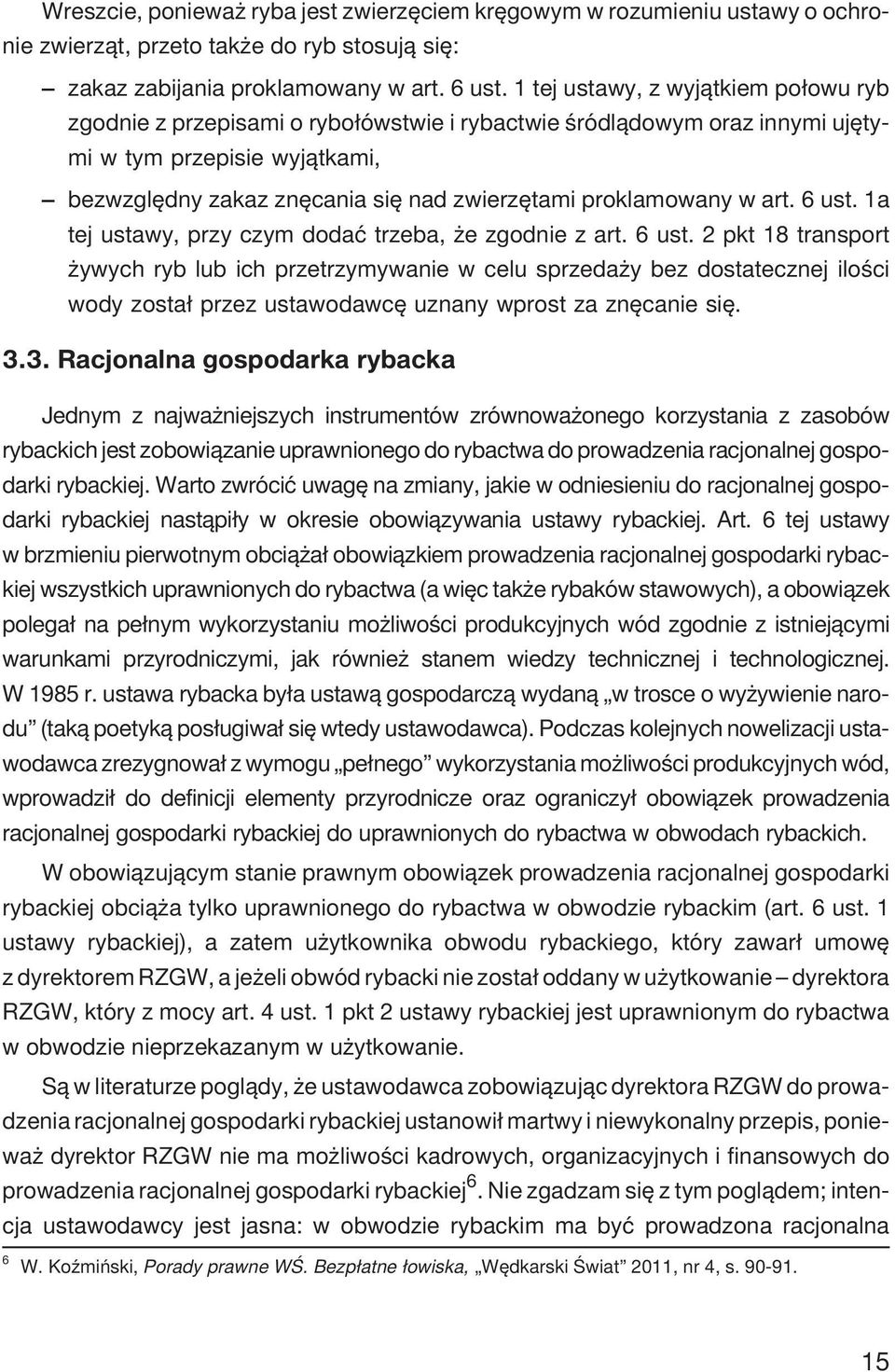 proklamowany w art. 6 ust. 1a tej ustawy, przy czym dodaæ trzeba, e zgodnie z art. 6 ust. 2 pkt 18 transport ywych ryb lub ich przetrzymywanie w celu sprzeda y bez dostatecznej iloœci wody zosta³ przez ustawodawcê uznany wprost za znêcanie siê.