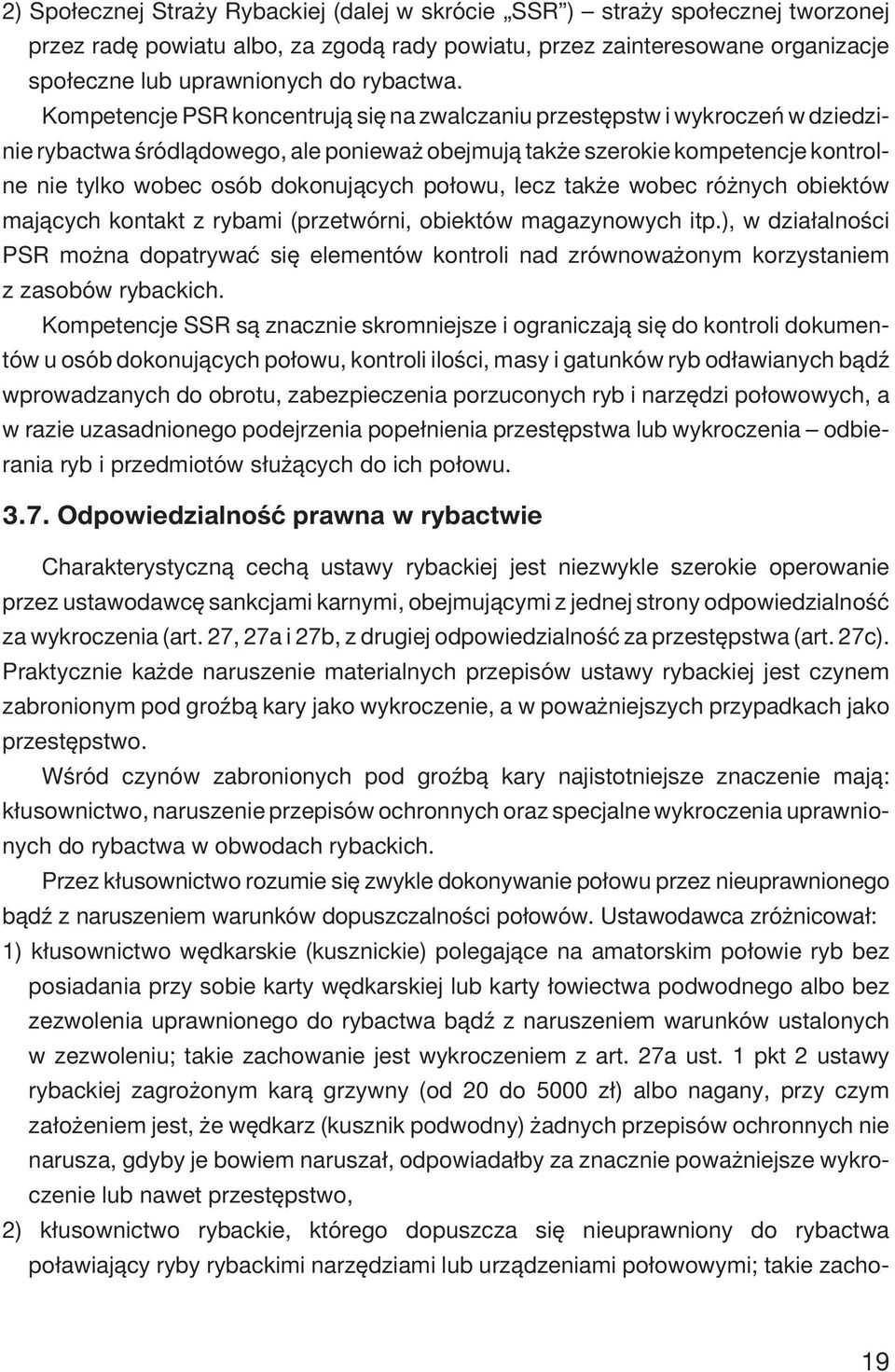 Kompetencje PSR koncentruj¹ siê na zwalczaniu przestêpstw i wykroczeñ w dziedzinie rybactwa œródl¹dowego, ale poniewa obejmuj¹ tak e szerokie kompetencje kontrolne nie tylko wobec osób dokonuj¹cych