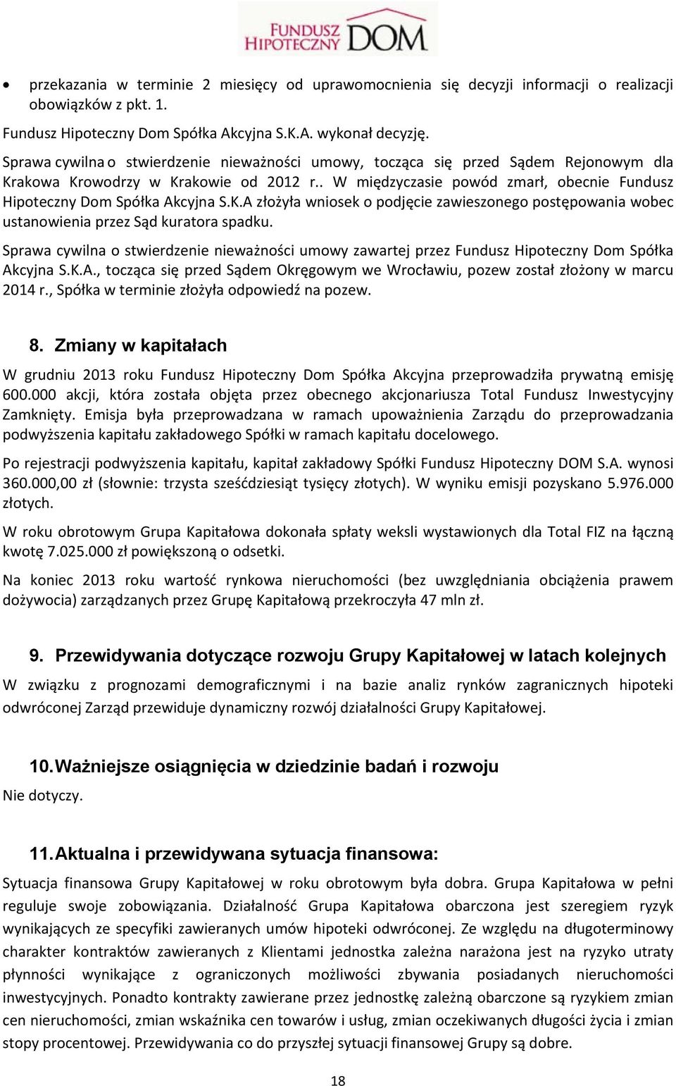 . W międzyczasie powód zmarł, obecnie Fundusz Hipoteczny Dom Spółka Akcyjna S.K.A złożyła wniosek o podjęcie zawieszonego postępowania wobec ustanowienia przez Sąd kuratora spadku.