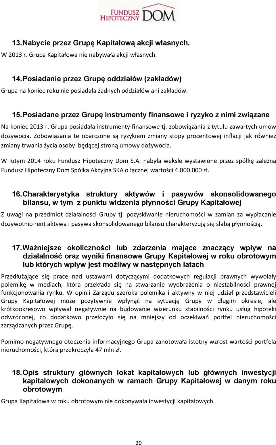 Posiadane przez Grupę instrumenty finansowe i ryzyko z nimi związane Na koniec 2013 r. Grupa posiadała instrumenty finansowe tj. zobowiązania z tytułu zawartych umów dożywocia.