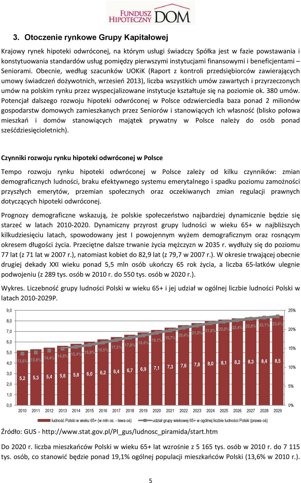 Obecnie, według szacunków UOKiK (Raport z kontroli przedsiębiorców zawierających umowy świadczeń dożywotnich, wrzesień 2013), liczba wszystkich umów zawartych i przyrzeczonych umów na polskim rynku