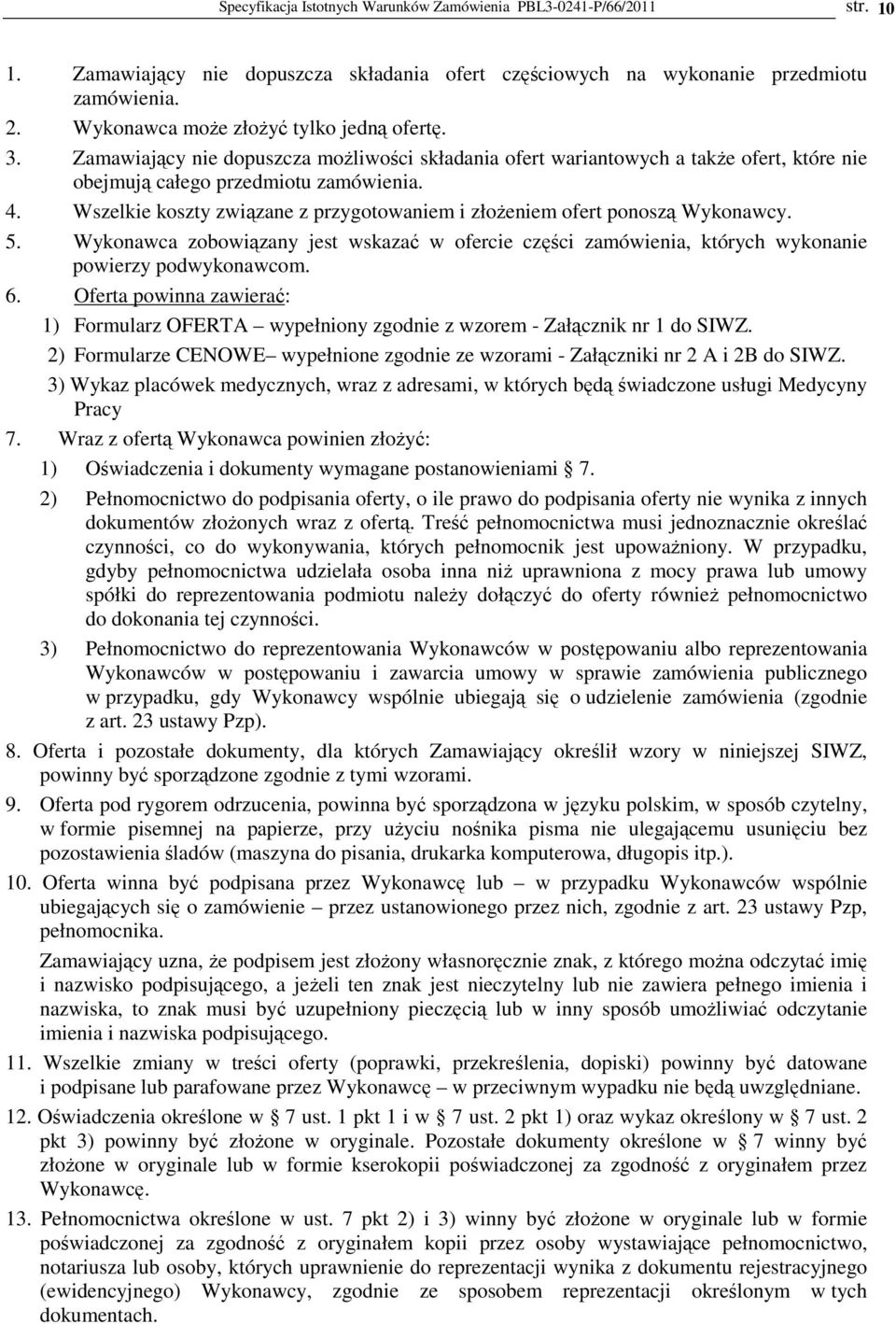 Wszelkie koszty związane z przygotowaniem i złoŝeniem ofert ponoszą Wykonawcy. 5. Wykonawca zobowiązany jest wskazać w ofercie części zamówienia, których wykonanie powierzy podwykonawcom. 6.