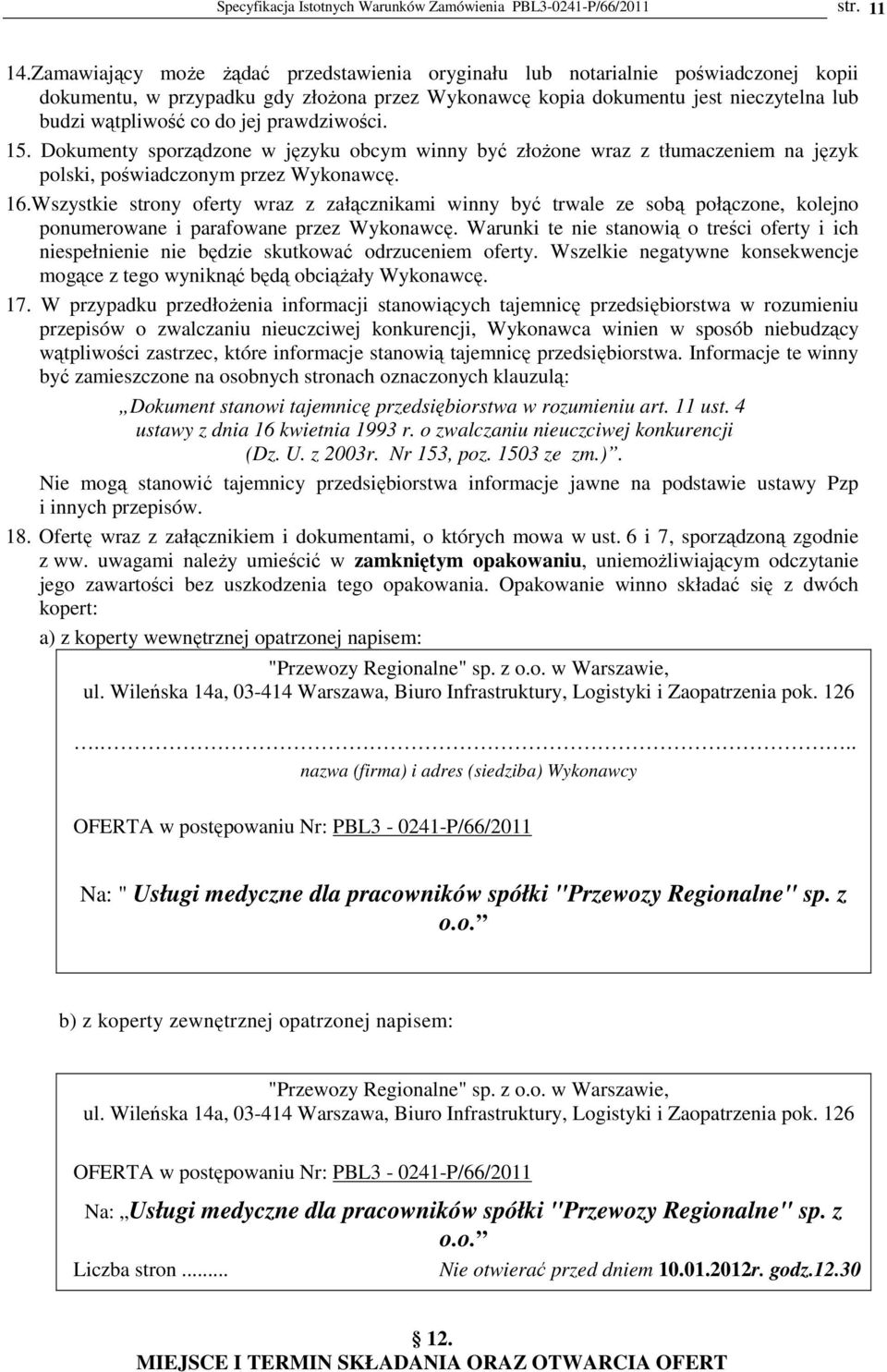 prawdziwości. 15. Dokumenty sporządzone w języku obcym winny być złoŝone wraz z tłumaczeniem na język polski, poświadczonym przez Wykonawcę. 16.