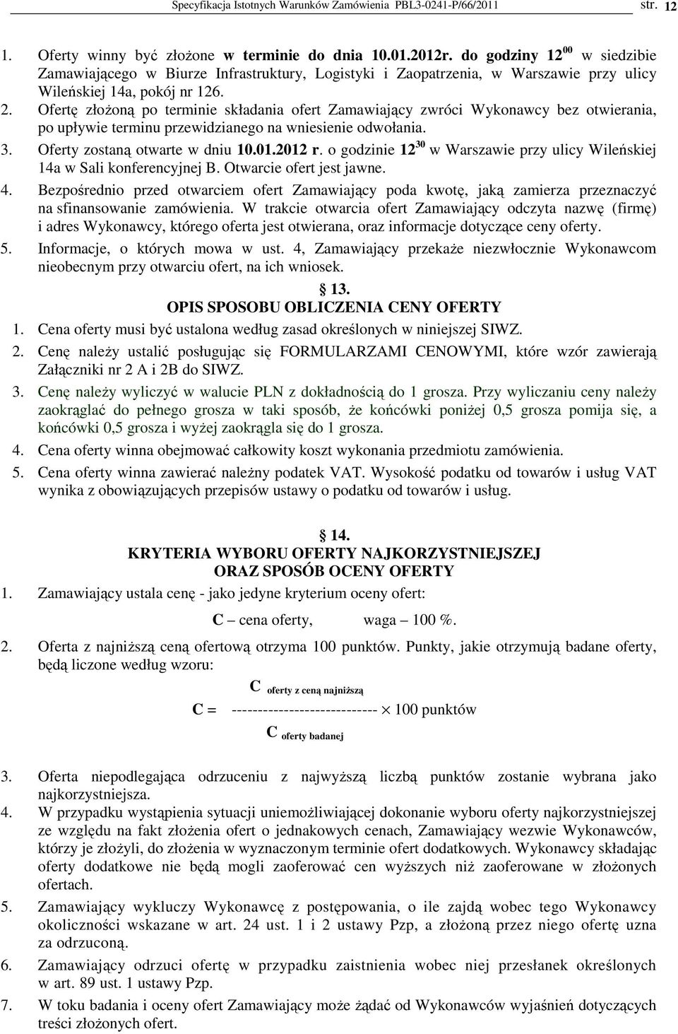 Ofertę złoŝoną po terminie składania ofert Zamawiający zwróci Wykonawcy bez otwierania, po upływie terminu przewidzianego na wniesienie odwołania. 3. Oferty zostaną otwarte w dniu 10.01.2012 r.