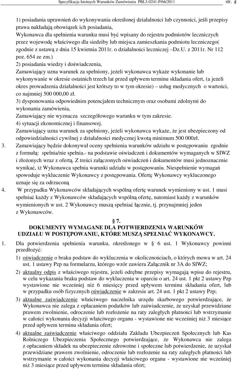 podmiotów leczniczych przez wojewodę właściwego dla siedziby lub miejsca zamieszkania podmiotu leczniczego( zgodnie z ustawą z dnia 15 kwietnia 2011r. o działalności leczniczej Dz.U. z 2011r.