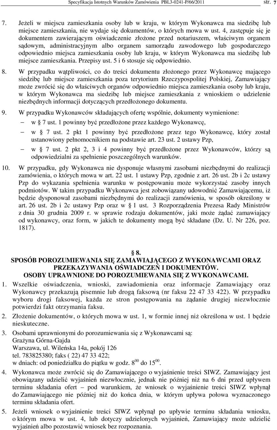 4, zastępuje się je dokumentem zawierającym oświadczenie złoŝone przed notariuszem, właściwym organem sądowym, administracyjnym albo organem samorządu zawodowego lub gospodarczego odpowiednio miejsca