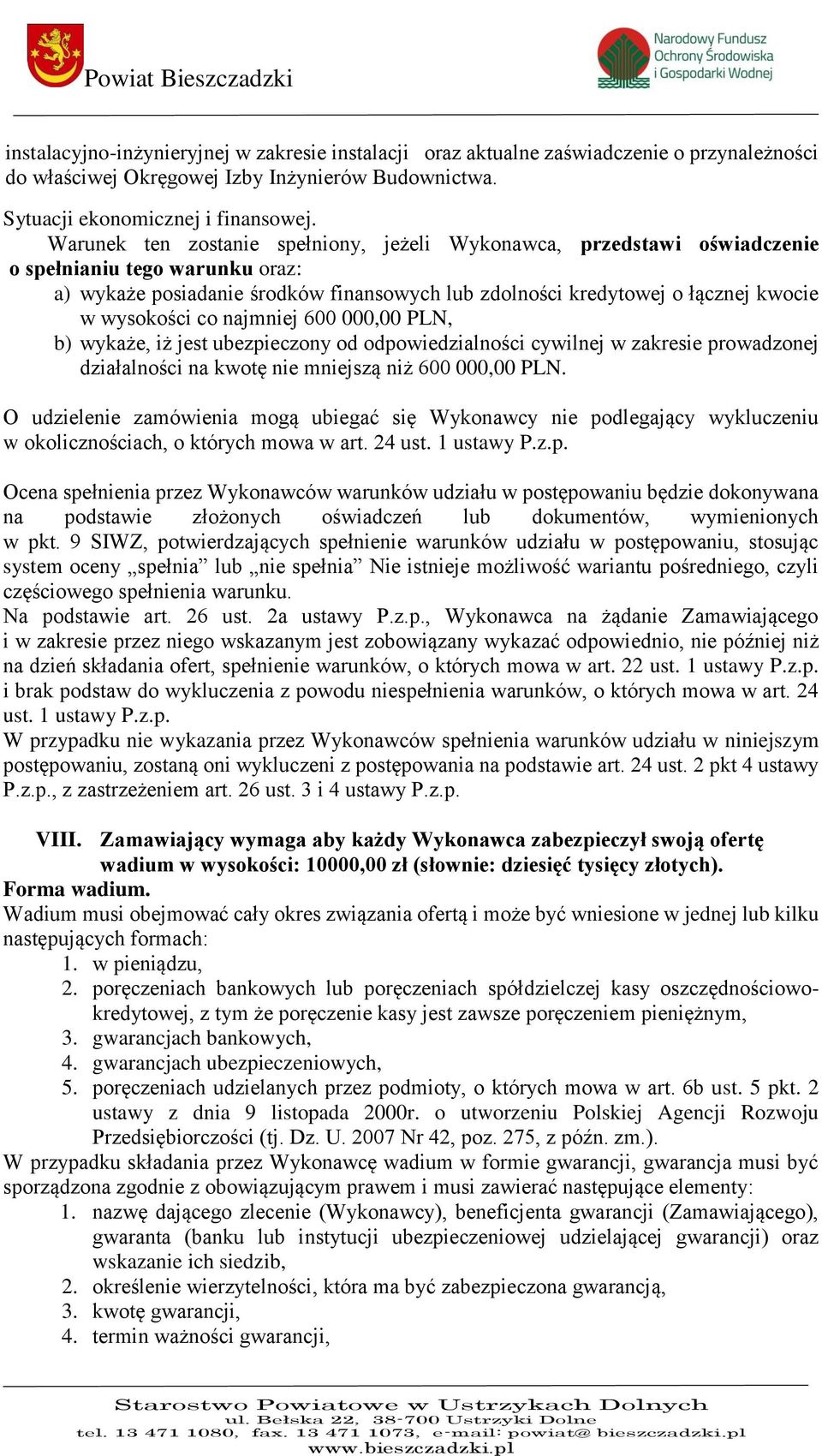 wysokości co najmniej 600 000,00 PLN, b) wykaże, iż jest ubezpieczony od odpowiedzialności cywilnej w zakresie prowadzonej działalności na kwotę nie mniejszą niż 600 000,00 PLN.