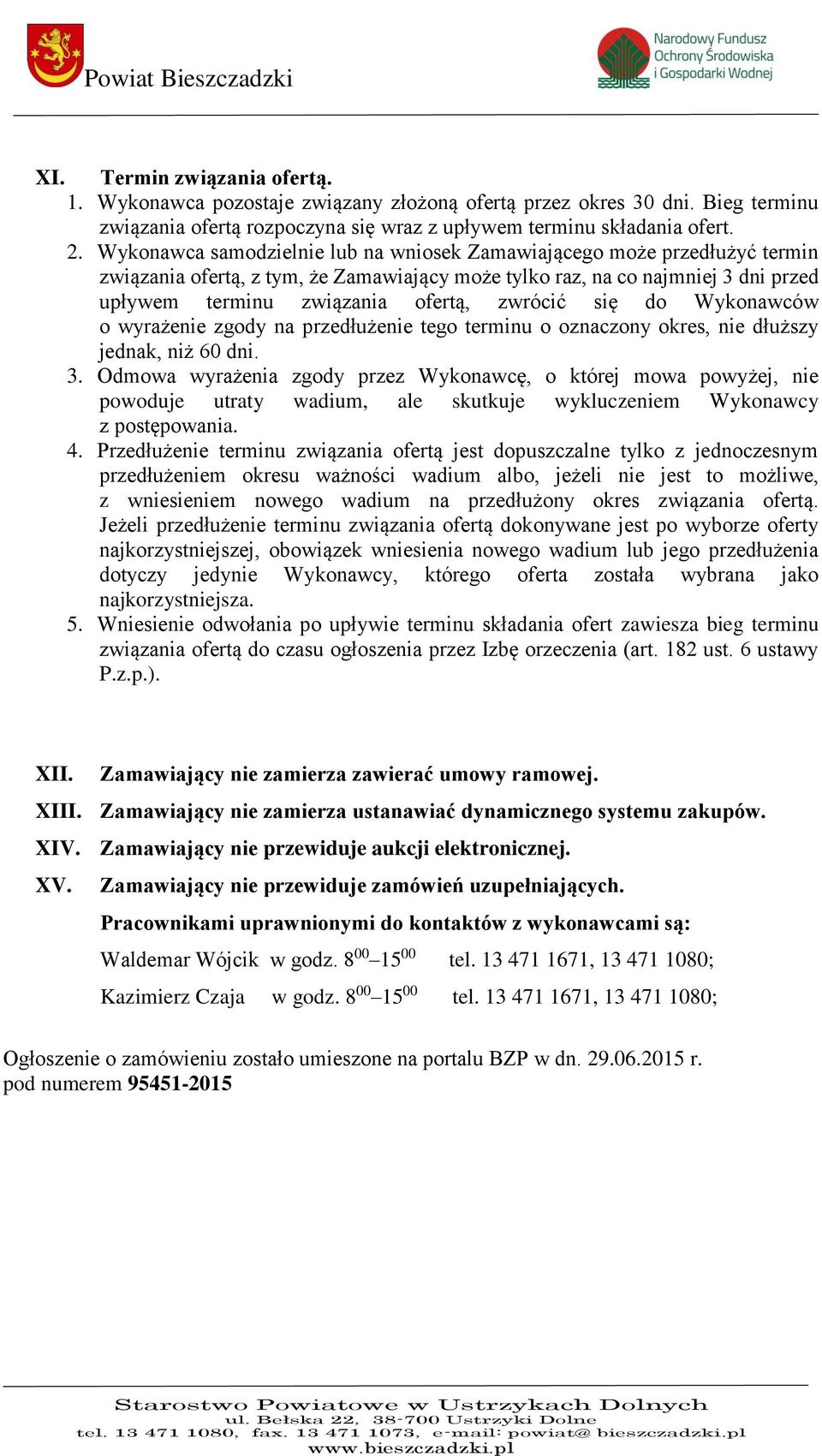 się do Wykonawców o wyrażenie zgody na przedłużenie tego terminu o oznaczony okres, nie dłuższy jednak, niż 60 dni. 3.