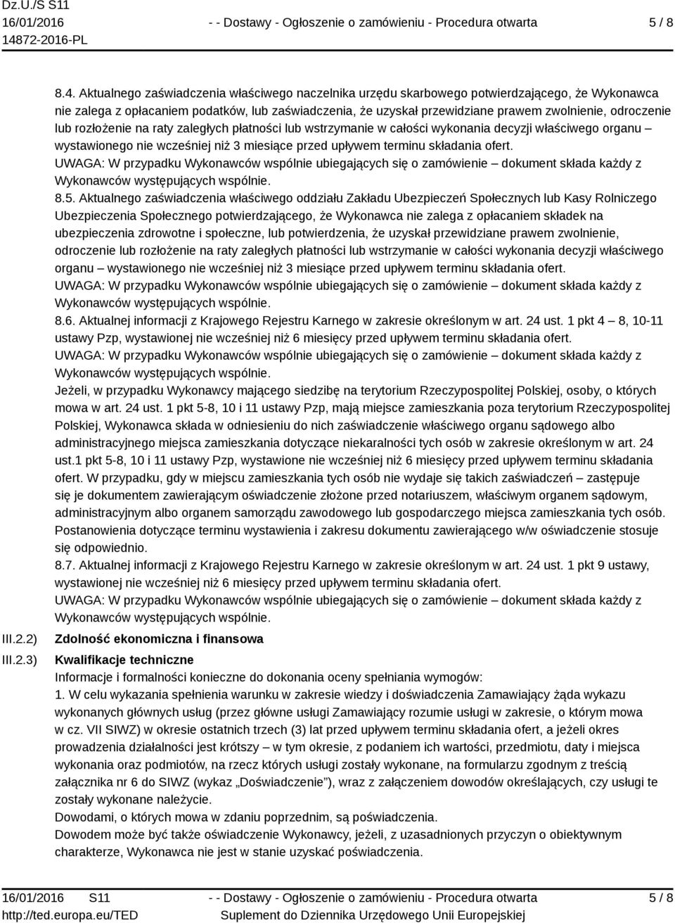 odroczenie lub rozłożenie na raty zaległych płatności lub wstrzymanie w całości wykonania decyzji właściwego organu wystawionego nie wcześniej niż 3 miesiące przed upływem terminu składania ofert. 8.