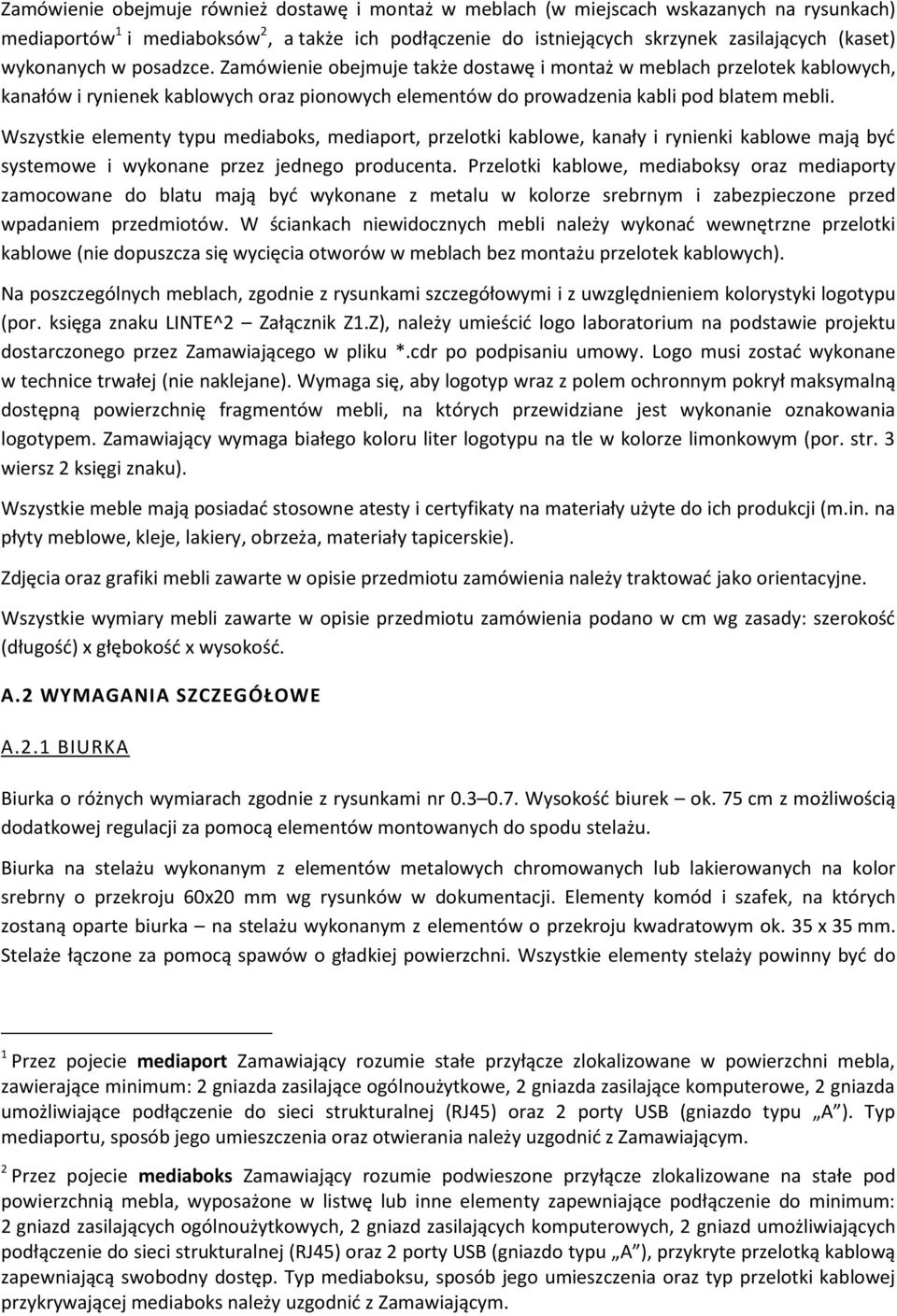 Wszystkie elementy typu mediaboks, mediaport, przelotki kablowe, kanały i rynienki kablowe mają być systemowe i wykonane przez jednego producenta.