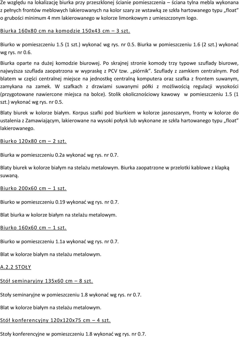 6 (2 szt.) wykonać wg rys. nr 0.6. Biurka oparte na dużej komodzie biurowej. Po skrajnej stronie komody trzy typowe szuflady biurowe, najwyższa szuflada zaopatrzona w wypraskę z PCV tzw. piórnik.