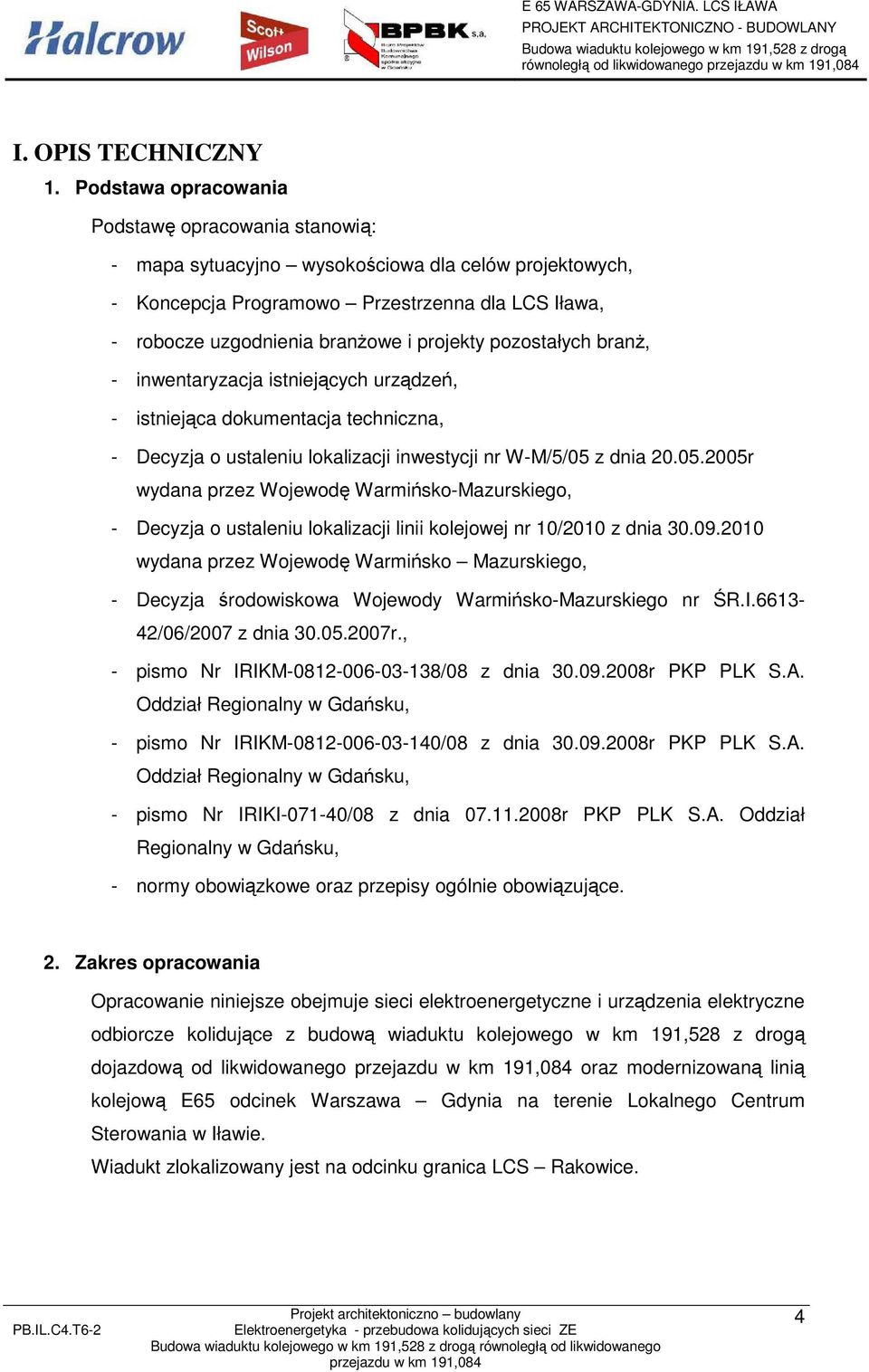 pozostałych branŝ, - inwentaryzacja istniejących urządzeń, - istniejąca dokumentacja techniczna, - Decyzja o ustaleniu lokalizacji inwestycji nr W-M/5/05 