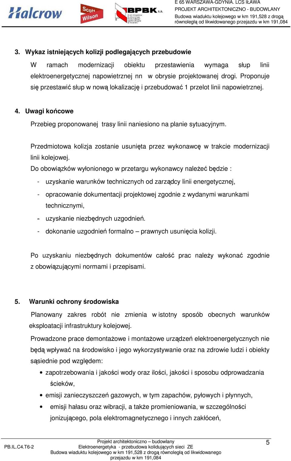 Proponuje się przestawić słup w nową lokalizację i przebudować 1 przelot linii napowietrznej. 4. Uwagi końcowe Przebieg proponowanej trasy linii naniesiono na planie sytuacyjnym.