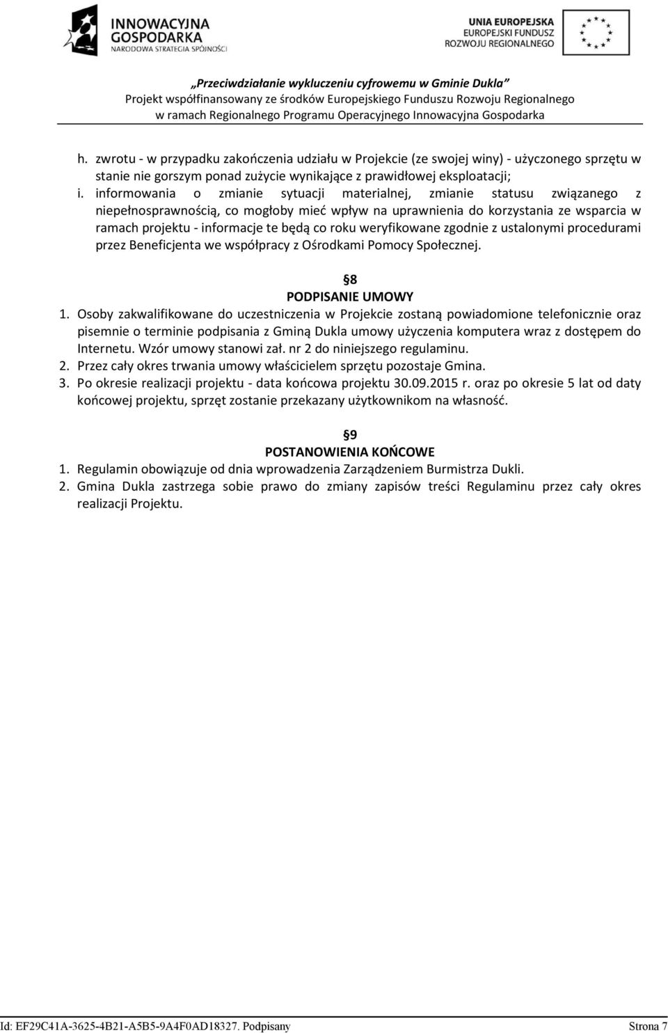 co roku weryfikowane zgodnie z ustalonymi procedurami przez Beneficjenta we współpracy z Ośrodkami Pomocy Społecznej. 8 PODPISANIE UMOWY 1.