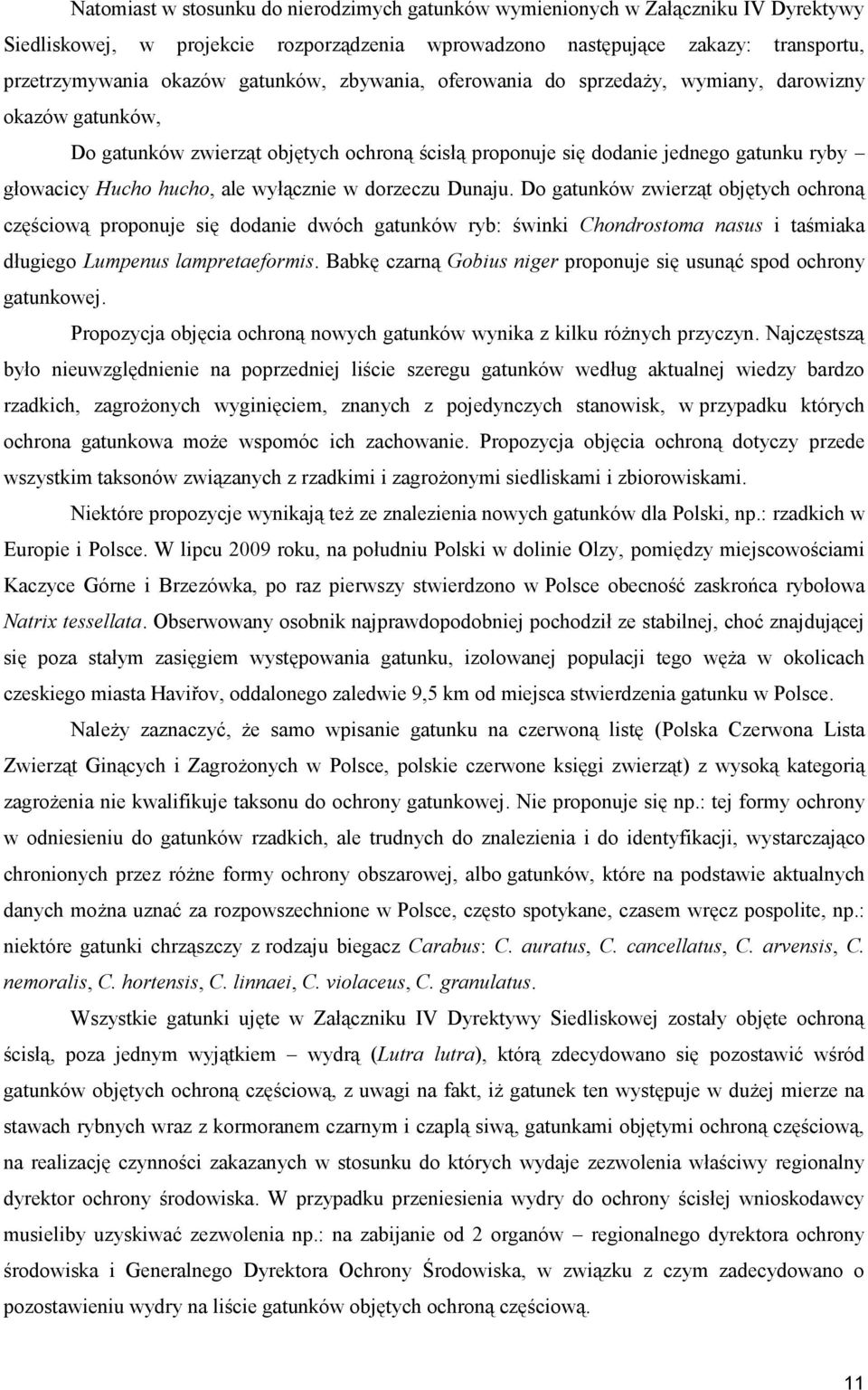 wyłącznie w dorzeczu Dunaju. Do gatunków zwierząt objętych ochroną częściową proponuje się dodanie dwóch gatunków ryb: świnki Chondrostoma nasus i taśmiaka długiego Lumpenus lampretaeformis.