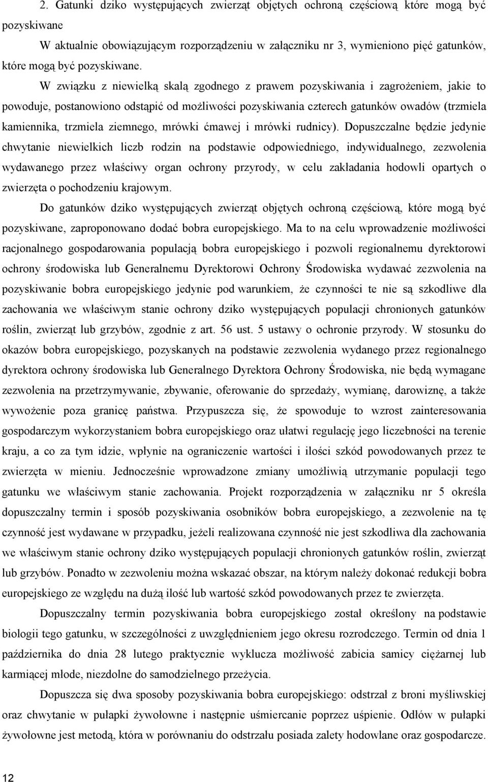 W związku z niewielką skalą zgodnego z prawem pozyskiwania i zagrożeniem, jakie to powoduje, postanowiono odstąpić od możliwości pozyskiwania czterech gatunków owadów (trzmiela kamiennika, trzmiela