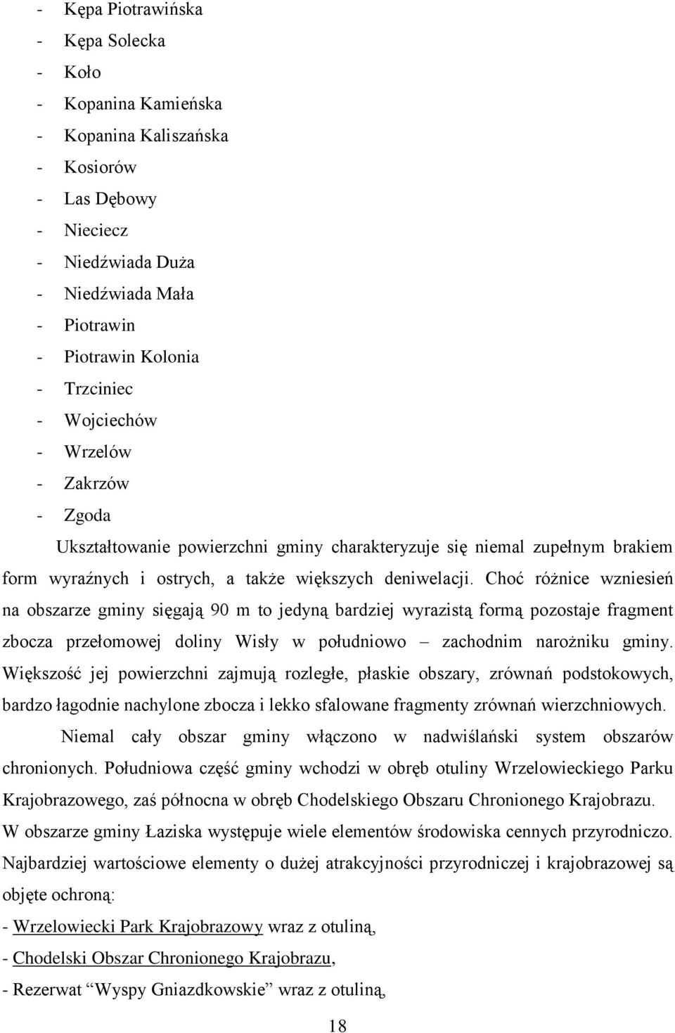 Choć różnice wzniesień na obszarze gminy sięgają 90 m to jedyną bardziej wyrazistą formą pozostaje fragment zbocza przełomowej doliny Wisły w południowo zachodnim narożniku gminy.