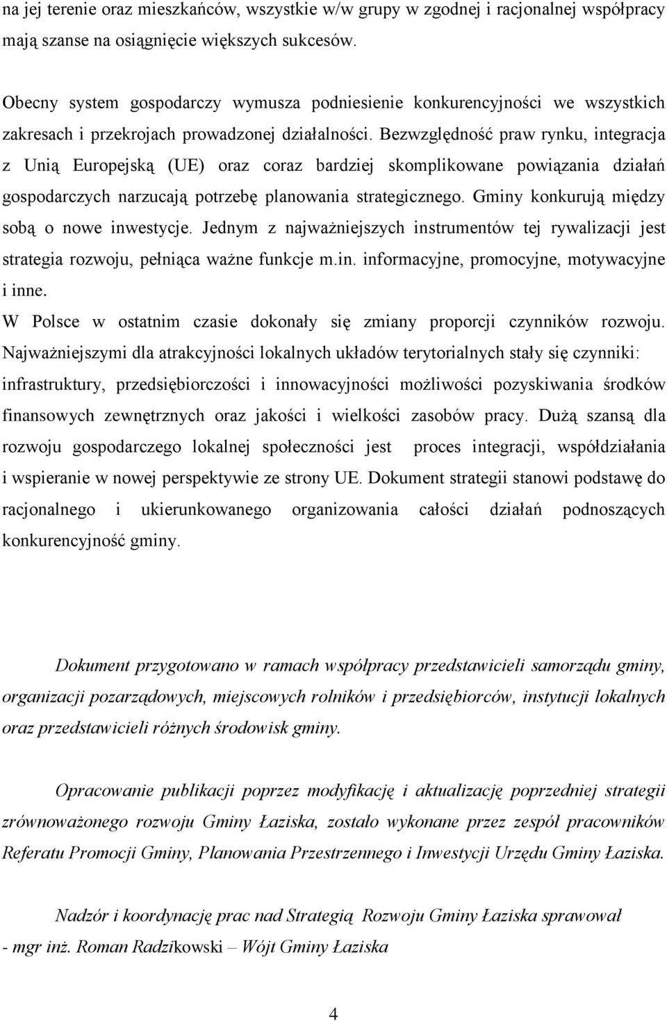 Bezwzględność praw rynku, integracja z Unią Europejską (UE) oraz coraz bardziej skomplikowane powiązania działań gospodarczych narzucają potrzebę planowania strategicznego.