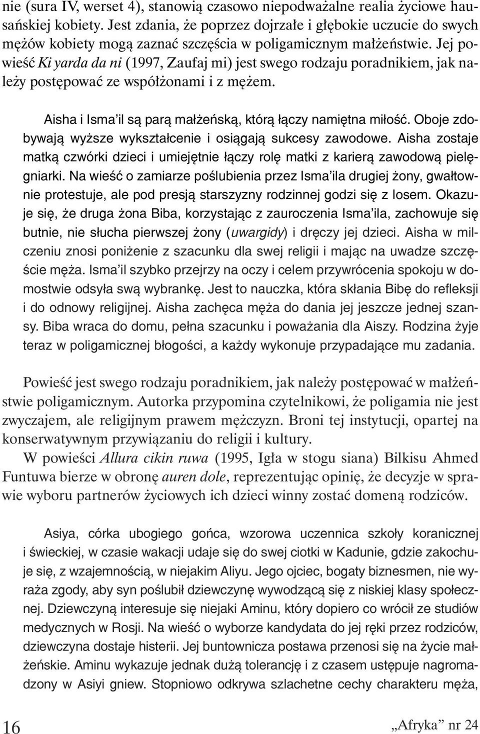 Jej powieść Ki yarda da ni (1997, Zaufaj mi) jest swego rodzaju poradnikiem, jak należy postępować ze współżonami i z mężem. Aisha i Isma il s¹ par¹ ma³ eñsk¹, któr¹ ³¹czy namiêtna mi³oœæ.