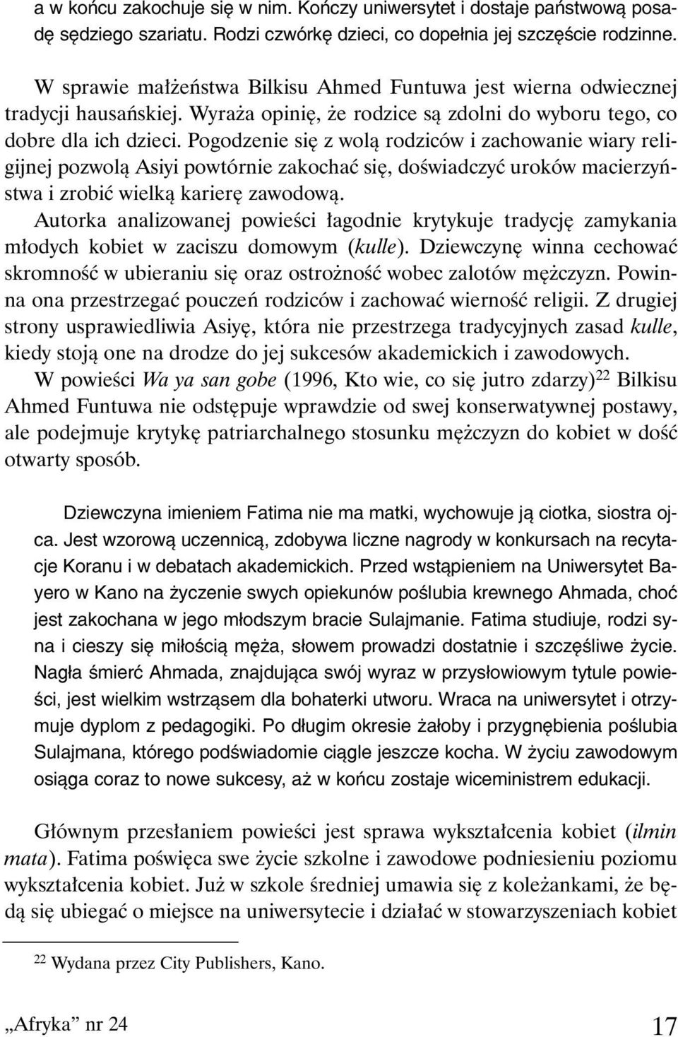 Pogodzenie się z wolą rodziców i zachowanie wiary religijnej pozwolą Asiyi powtórnie zakochać się, doświadczyć uroków macierzyństwa i zrobić wielką karierę zawodową.