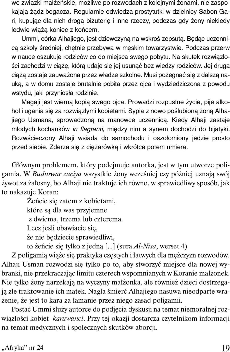 Ummi, córka Alhajiego, jest dziewczyn¹ na wskroœ zepsut¹. Bêd¹c uczennic¹ szko³y œredniej, chêtnie przebywa w mêskim towarzystwie. Podczas przerw w nauce oszukuje rodziców co do miejsca swego pobytu.