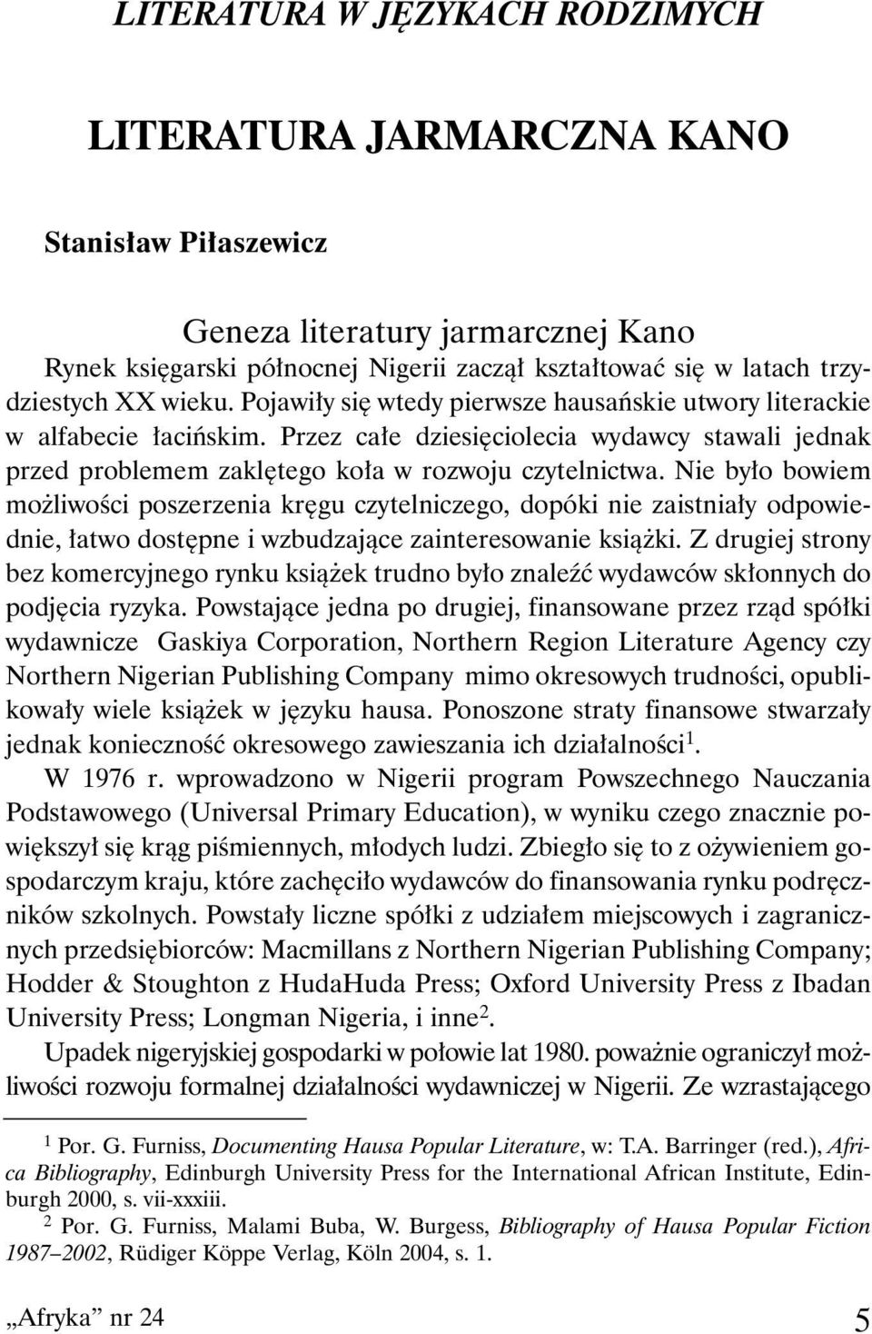 Nie było bowiem możliwości poszerzenia kręgu czytelniczego, dopóki nie zaistniały odpowiednie, łatwo dostępne i wzbudzające zainteresowanie książki.