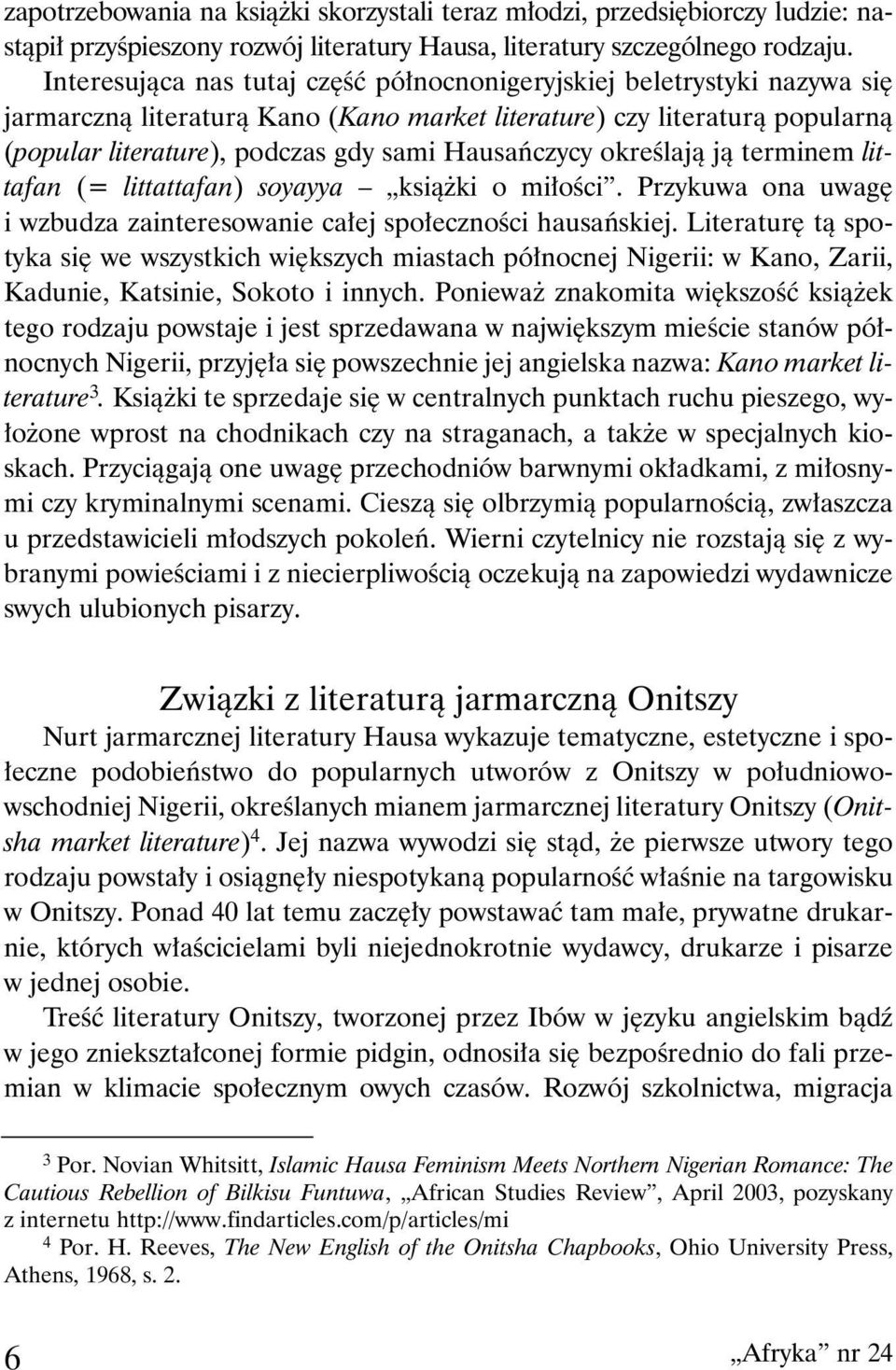 Hausańczycy określają ją terminem littafan (= littattafan) soyayya książki o miłości. Przykuwa ona uwagę i wzbudza zainteresowanie całej społeczności hausańskiej.