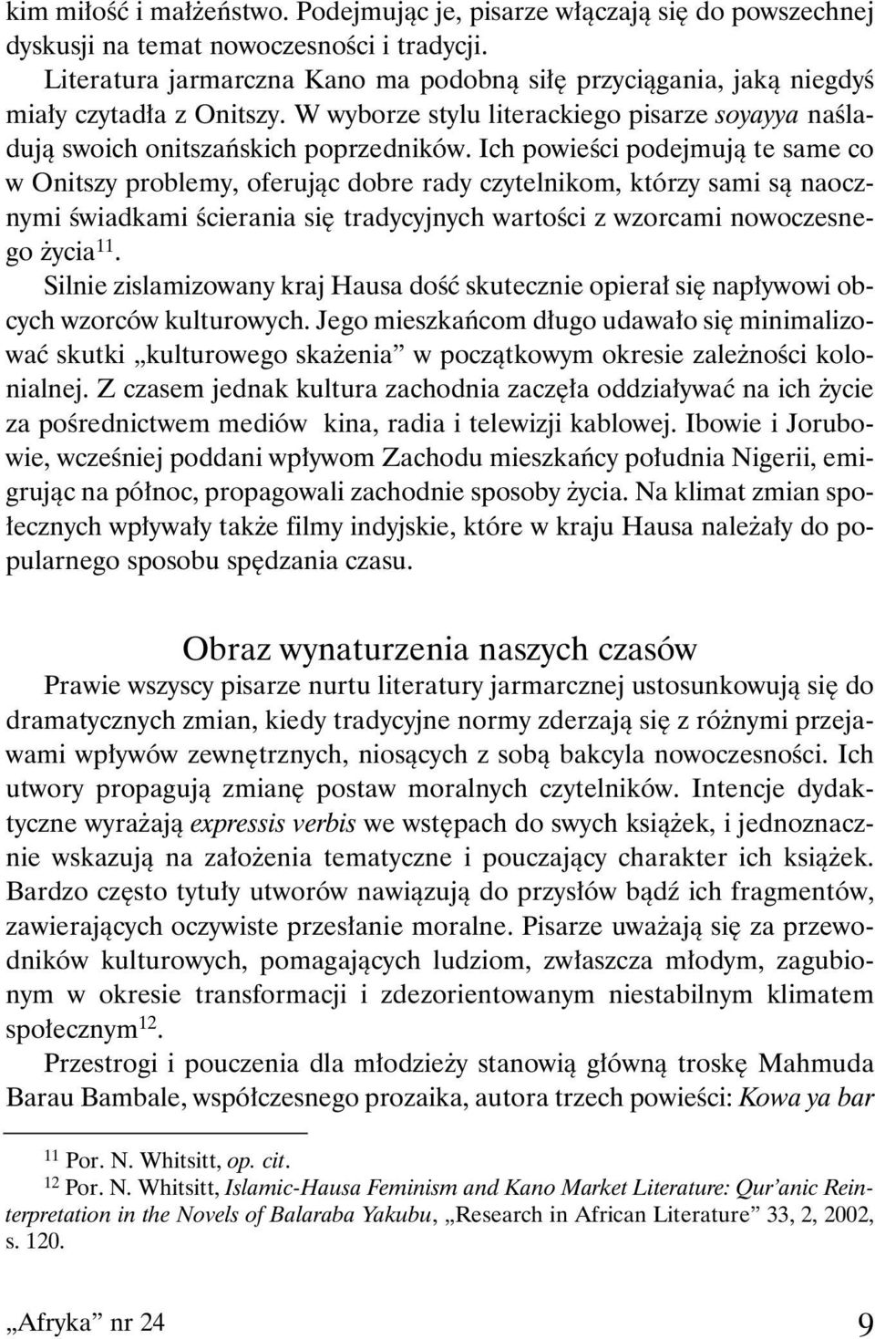 Ich powieści podejmują te same co w Onitszy problemy, oferując dobre rady czytelnikom, którzy sami są naocznymi świadkami ścierania się tradycyjnych wartości z wzorcami nowoczesnego życia 11.