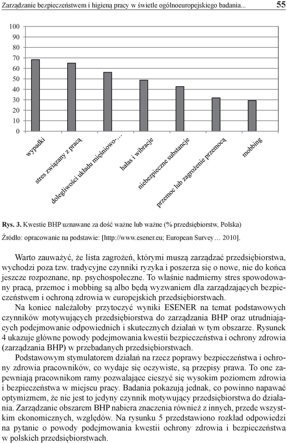 Warto zauważyć, że lista zagrożeń, którymi muszą zarządzać przedsiębiorstwa, wychodzi poza tzw. tradycyjne czynniki ryzyka i poszerza się o nowe, nie do końca jeszcze rozpoznane, np. psychospołeczne.