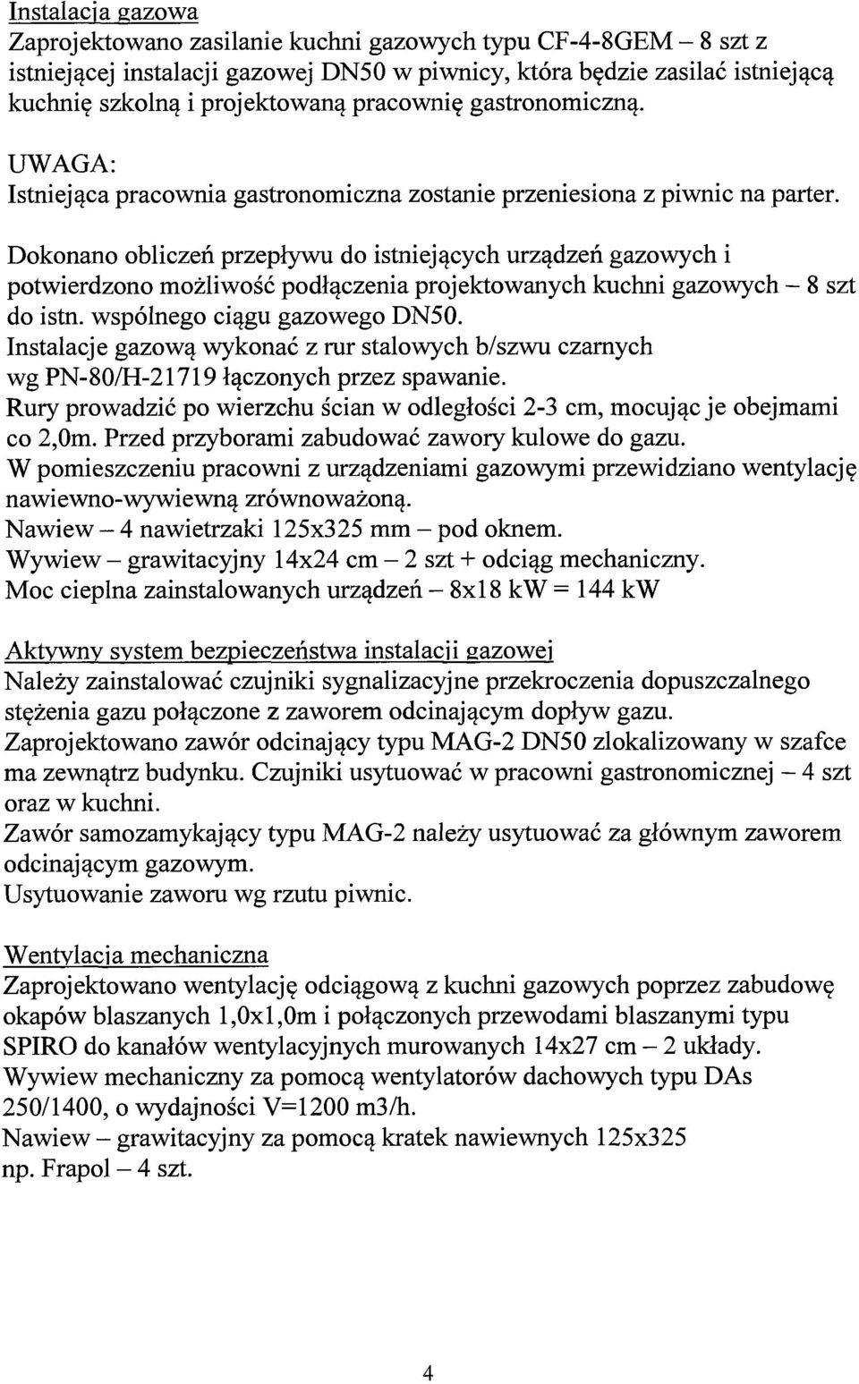 Dokonano obliczeń przepływu do istniejących urządzeń gazowych i potwierdzono możliwość podłączenia projektowanych kuchni gazowych - 8 szt do istn. wspólnego ciągu gazowego DN50.