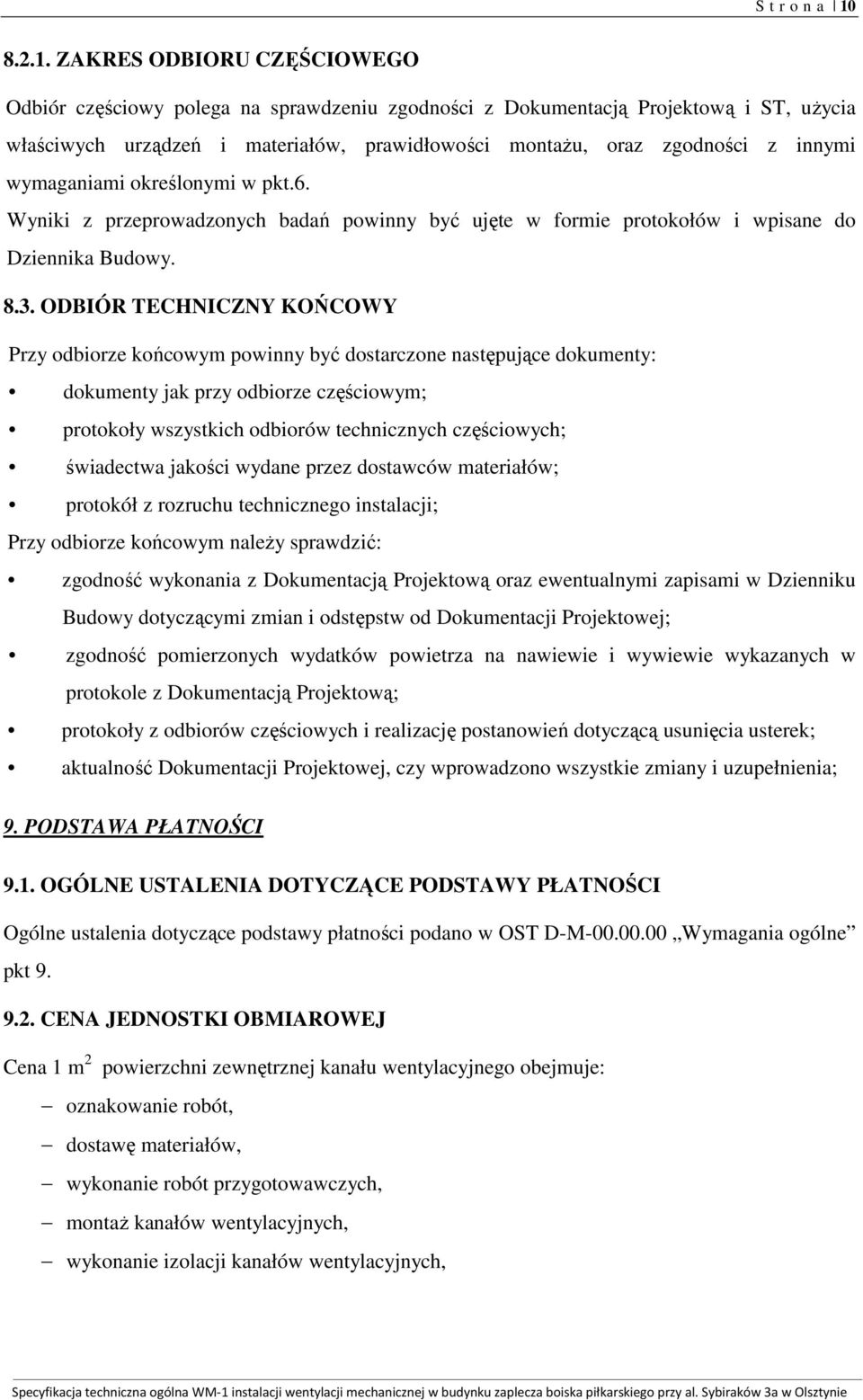 ZAKRES ODBIORU CZĘŚCIOWEGO Odbiór częściowy polega na sprawdzeniu zgodności z Dokumentacją Projektową i ST, użycia właściwych urządzeń i materiałów, prawidłowości montażu, oraz zgodności z innymi