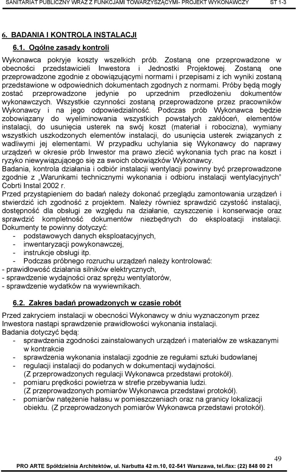 Próby będą mogły zostać przeprowadzone jedynie po uprzednim przedłożeniu dokumentów wykonawczych. Wszystkie czynności zostaną przeprowadzone przez pracowników Wykonawcy i na jego odpowiedzialność.