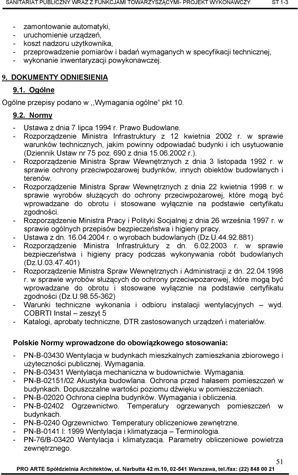 - Rozporządzenie Ministra Infrastruktury z 12 kwietnia 2002 r. w sprawie warunków technicznych, jakim powinny odpowiadać budynki i ich usytuowanie (Dziennik Ustaw nr 75 poz. 690 z dnia 15.06.2002 r.).