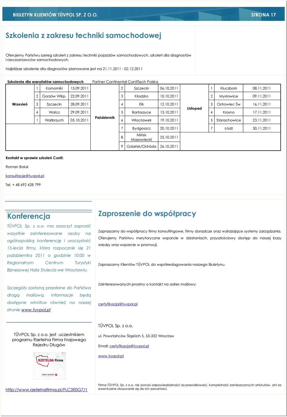 Najbliższe szkolenie dla diagnostów planowane jest na 21.11.2011-02.12.2011 Szkolenia dla warsztatów samochodowych 1 Komorniki 15.09.2011 Partner Continental ContiTech Polska 2 Szczecin 06.10.