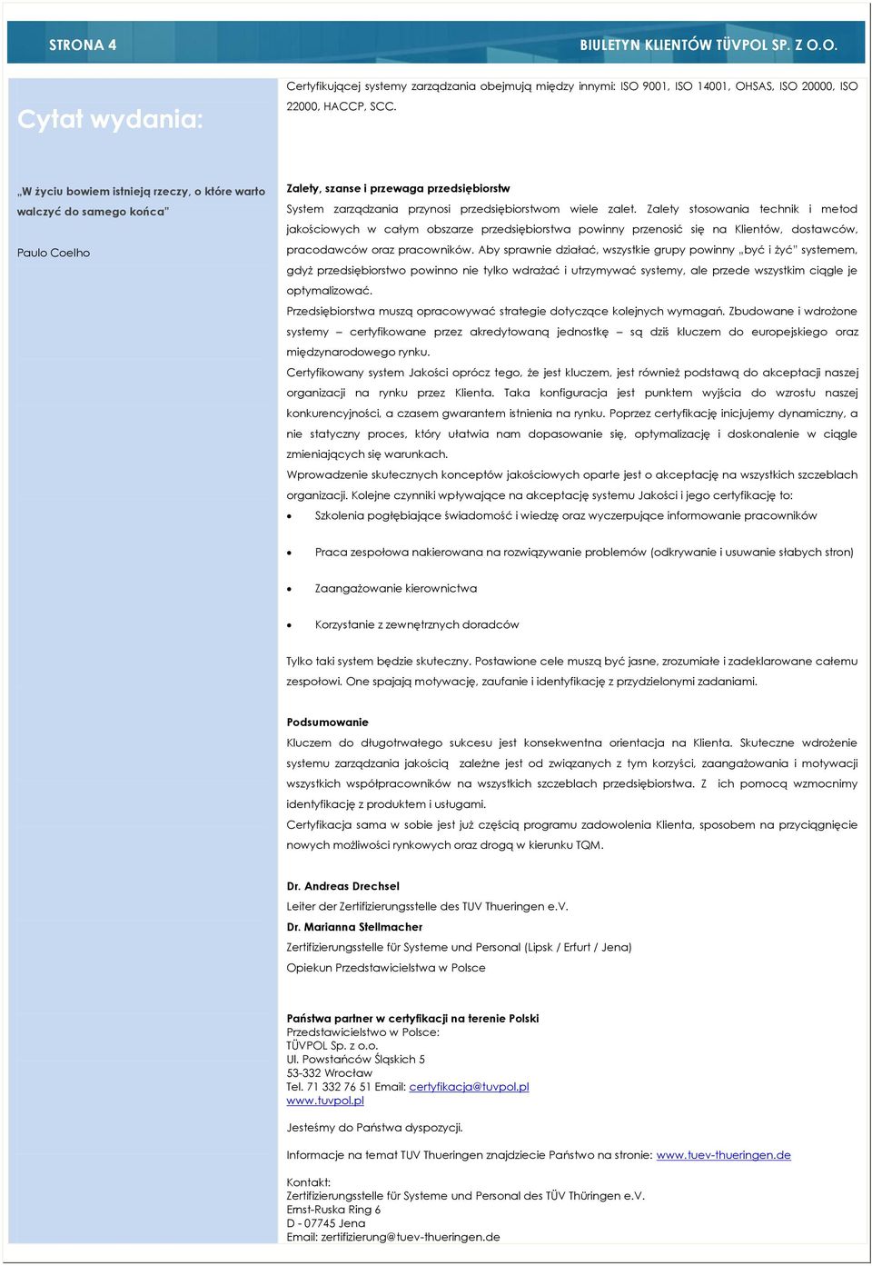 Zalety stosowania technik i metod jakościowych w całym obszarze przedsiębiorstwa powinny przenosić się na Klientów, dostawców, pracodawców oraz pracowników.